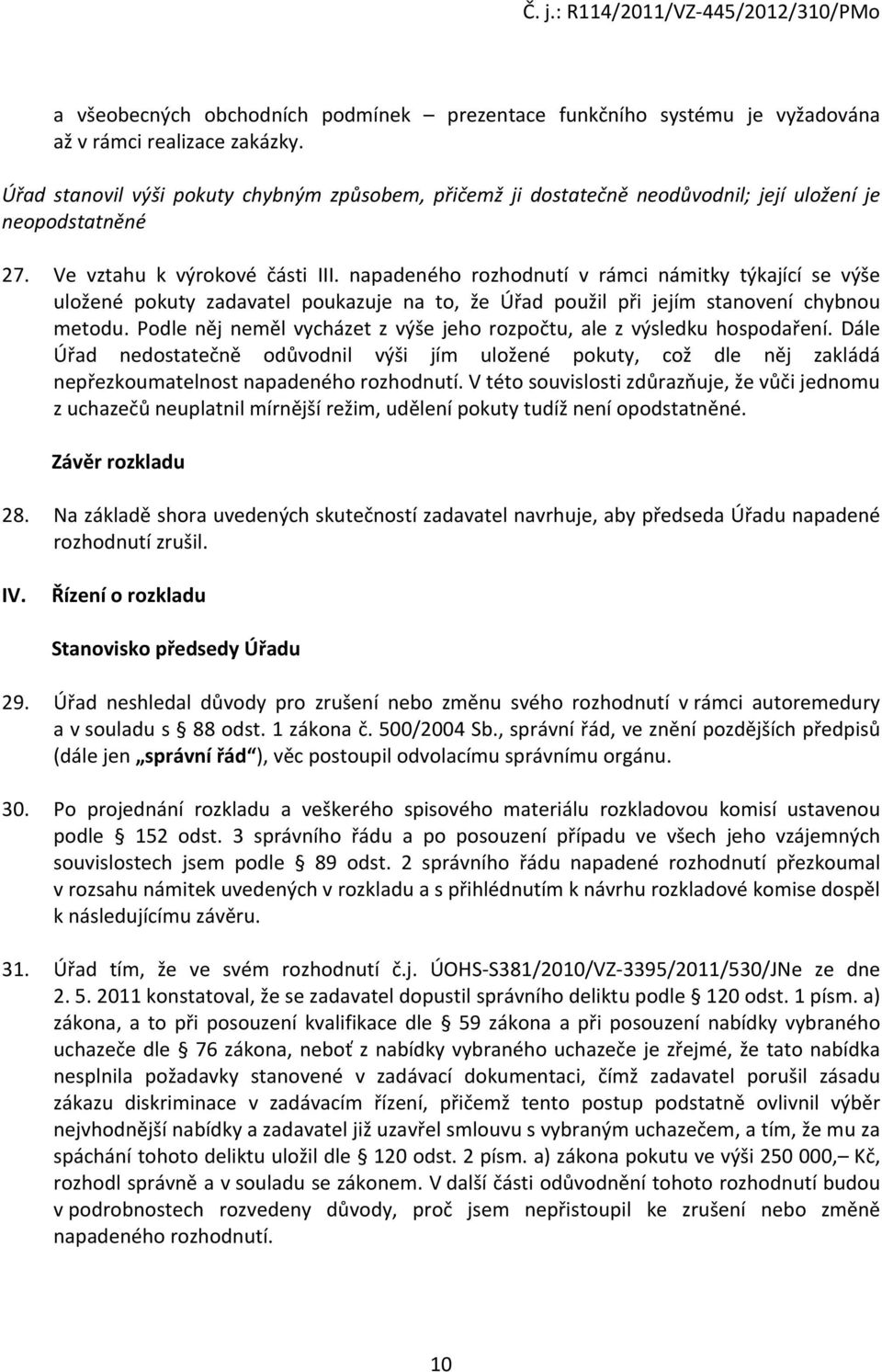 napadeného rozhodnutí v rámci námitky týkající se výše uložené pokuty zadavatel poukazuje na to, že Úřad použil při jejím stanovení chybnou metodu.