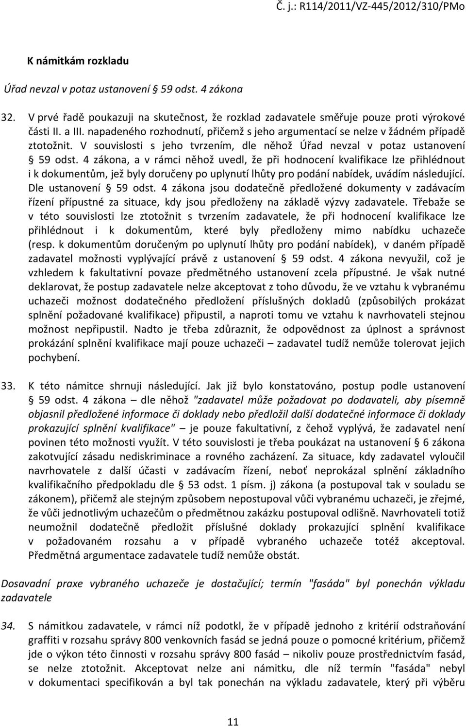 4 zákona, a v rámci něhož uvedl, že při hodnocení kvalifikace lze přihlédnout i k dokumentům, jež byly doručeny po uplynutí lhůty pro podání nabídek, uvádím následující. Dle ustanovení 59 odst.