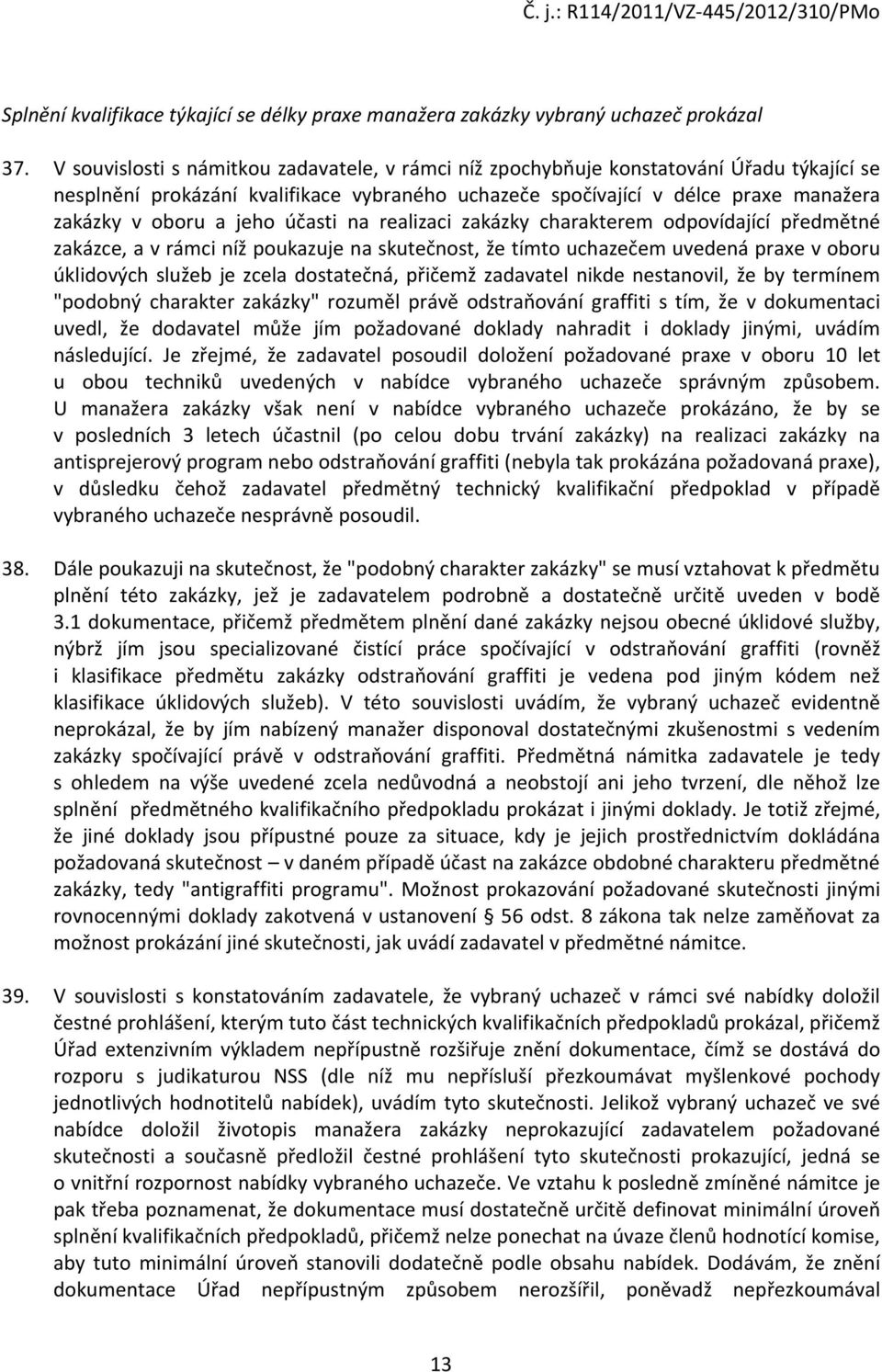 jeho účasti na realizaci zakázky charakterem odpovídající předmětné zakázce, a v rámci níž poukazuje na skutečnost, že tímto uchazečem uvedená praxe v oboru úklidových služeb je zcela dostatečná,