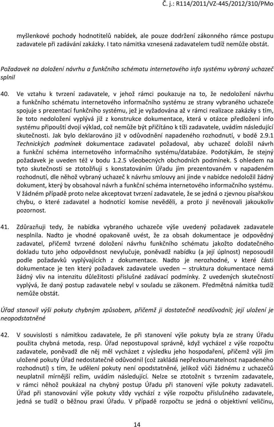 Ve vztahu k tvrzení zadavatele, v jehož rámci poukazuje na to, že nedoložení návrhu a funkčního schématu internetového informačního systému ze strany vybraného uchazeče spojuje s prezentací funkčního