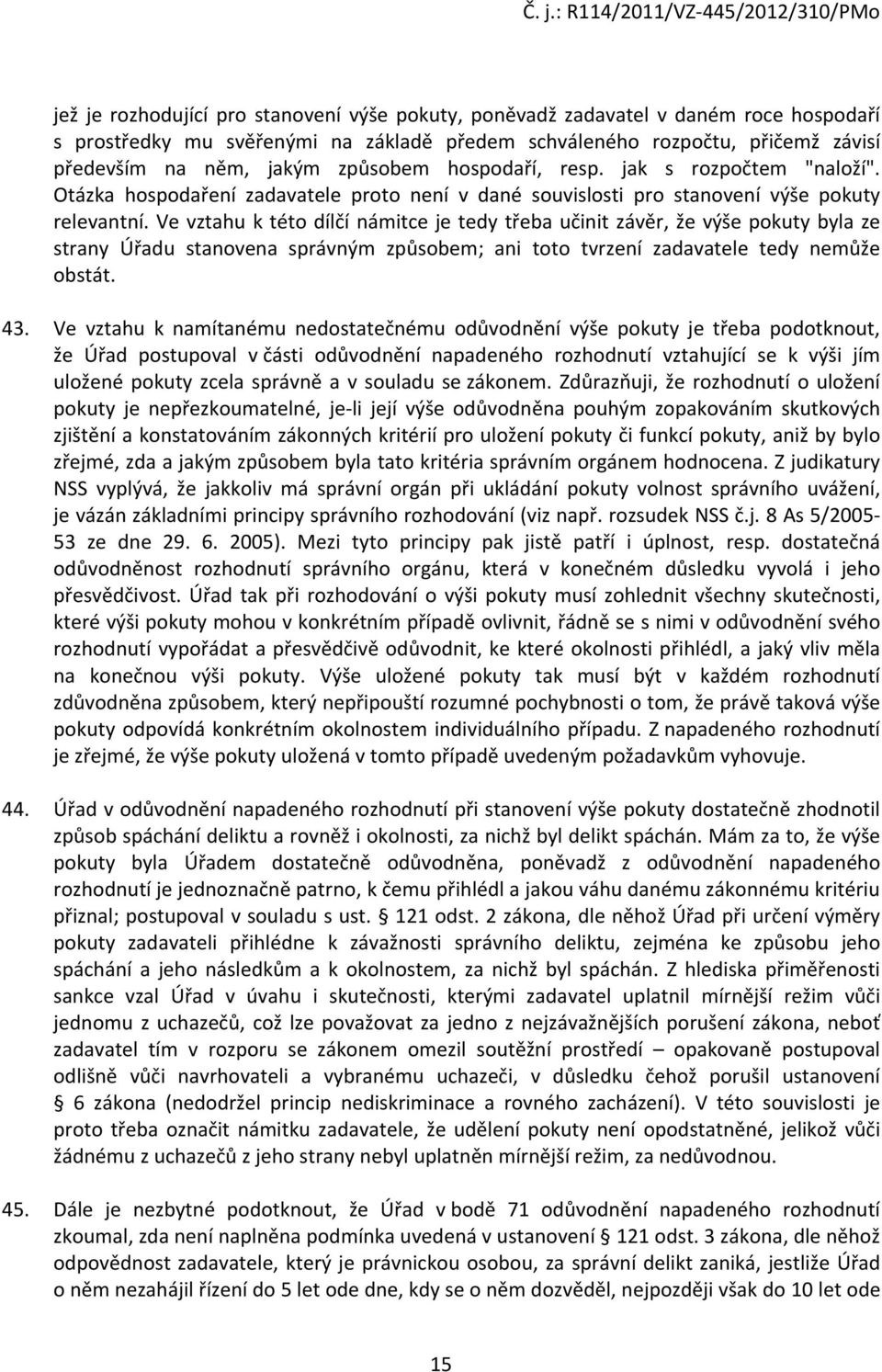 Ve vztahu k této dílčí námitce je tedy třeba učinit závěr, že výše pokuty byla ze strany Úřadu stanovena správným způsobem; ani toto tvrzení zadavatele tedy nemůže obstát. 43.