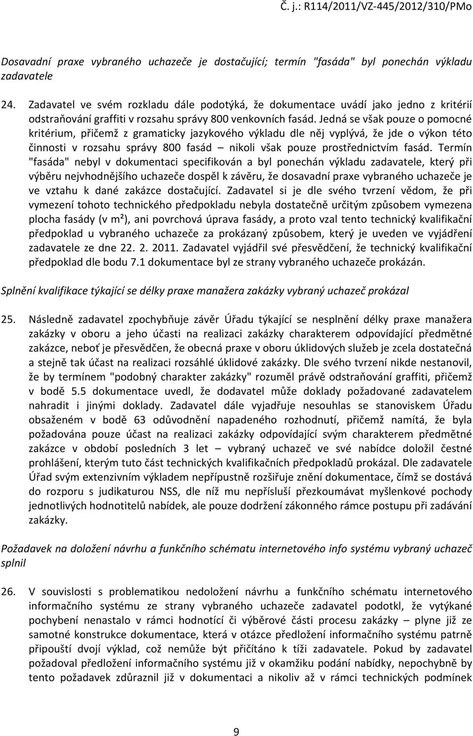 Jedná se však pouze o pomocné kritérium, přičemž z gramaticky jazykového výkladu dle něj vyplývá, že jde o výkon této činnosti v rozsahu správy 800 fasád nikoli však pouze prostřednictvím fasád.