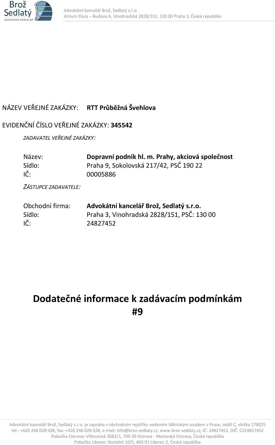 Prahy, akciová společnost Sídlo: Praha 9, Sokolovská 217/42, PSČ 190 22 IČ: 00005886 ZÁSTUPCE ZADAVATELE: Obchodní firma: Advokátní kancelář Brož, Sedlatý s.r.o. Sídlo: Praha 3, Vinohradská 2828/151, PSČ: 130 00 IČ: 24827452 Dodatečné informace k zadávacím podmínkám #9 Advokátní kancelář Brož, Sedlatý s.