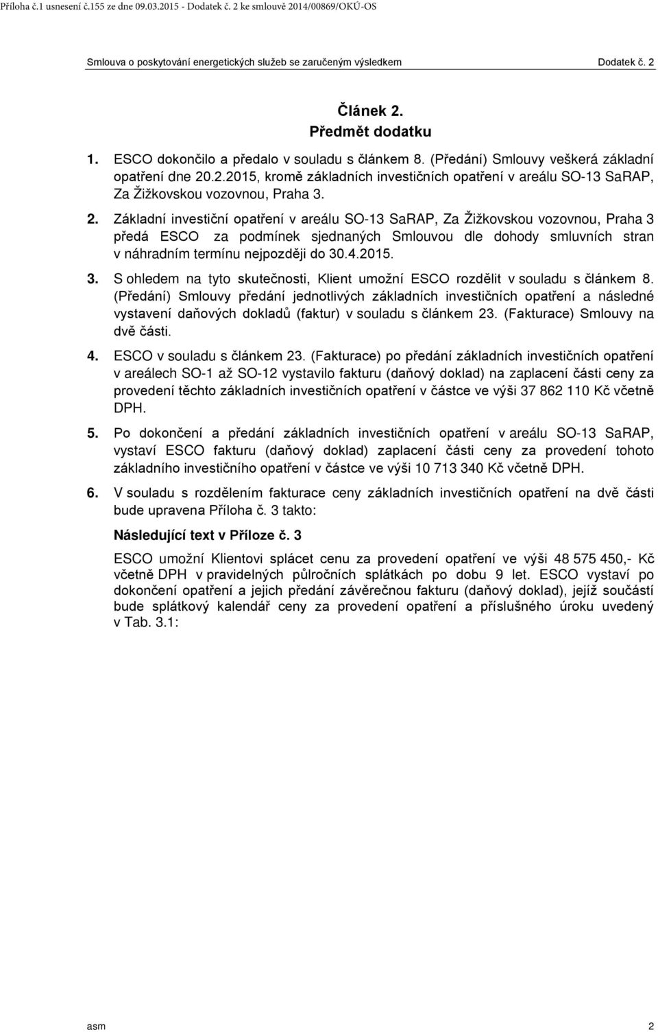 3. S ohledem na tyto skutečnosti, Klient umožní ESCO rozdělit v souladu s článkem 8.