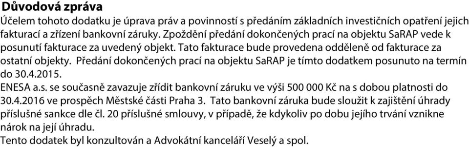 Předání dokončených prací na objektu SaRAP je tímto dodatkem posunuto na termín do 30.4.2015. ENESA a.s. se současně zavazuje zřídit bankovní záruku ve výši 500 000 Kč na s dobou platnosti do 30.4.2016 ve prospěch Městské části Praha 3.