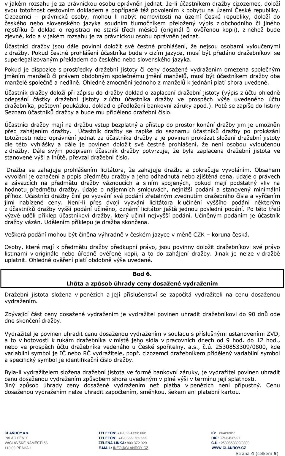 doklad o registraci ne starší třech měsíců (originál či ověřenou kopii), z něhož bude zjevné, kdo a v jakém rozsahu je za právnickou osobu oprávněn jednat.