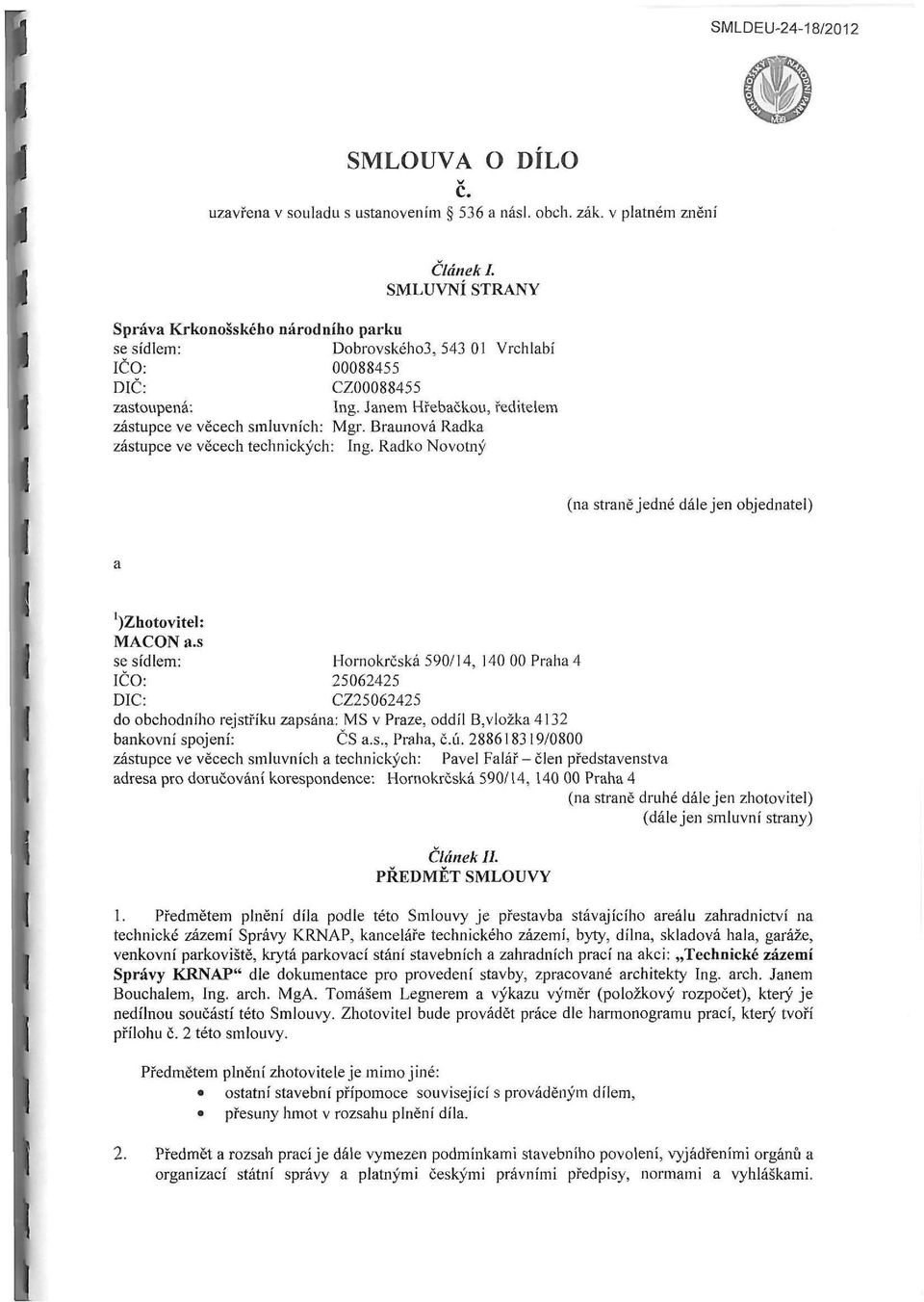 Janem Hřebačkou, ředitelem zástupce ve věcech smluvních: Mgr. Braunova Radka zástupce ve věcech technických: Ing. Radko Novotný (na straně jedné dále jen objednatel) ^Zhotovitel: MACON a.