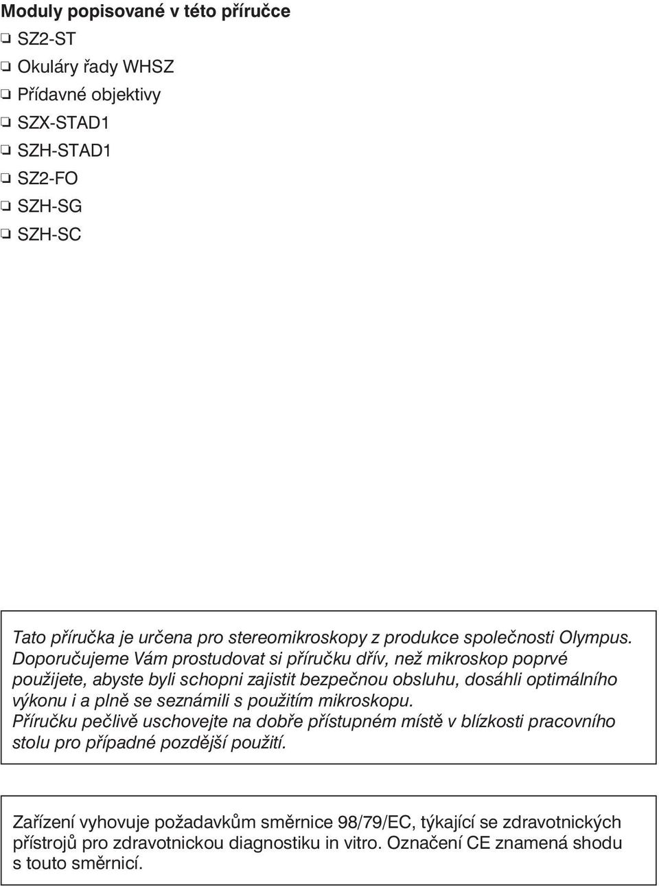 Doporučujeme Vám prostudovat si příručku dřív, než mikroskop poprvé použijete, abyste byli schopni zajistit bezpečnou obsluhu, dosáhli optimálního výkonu i a plně se