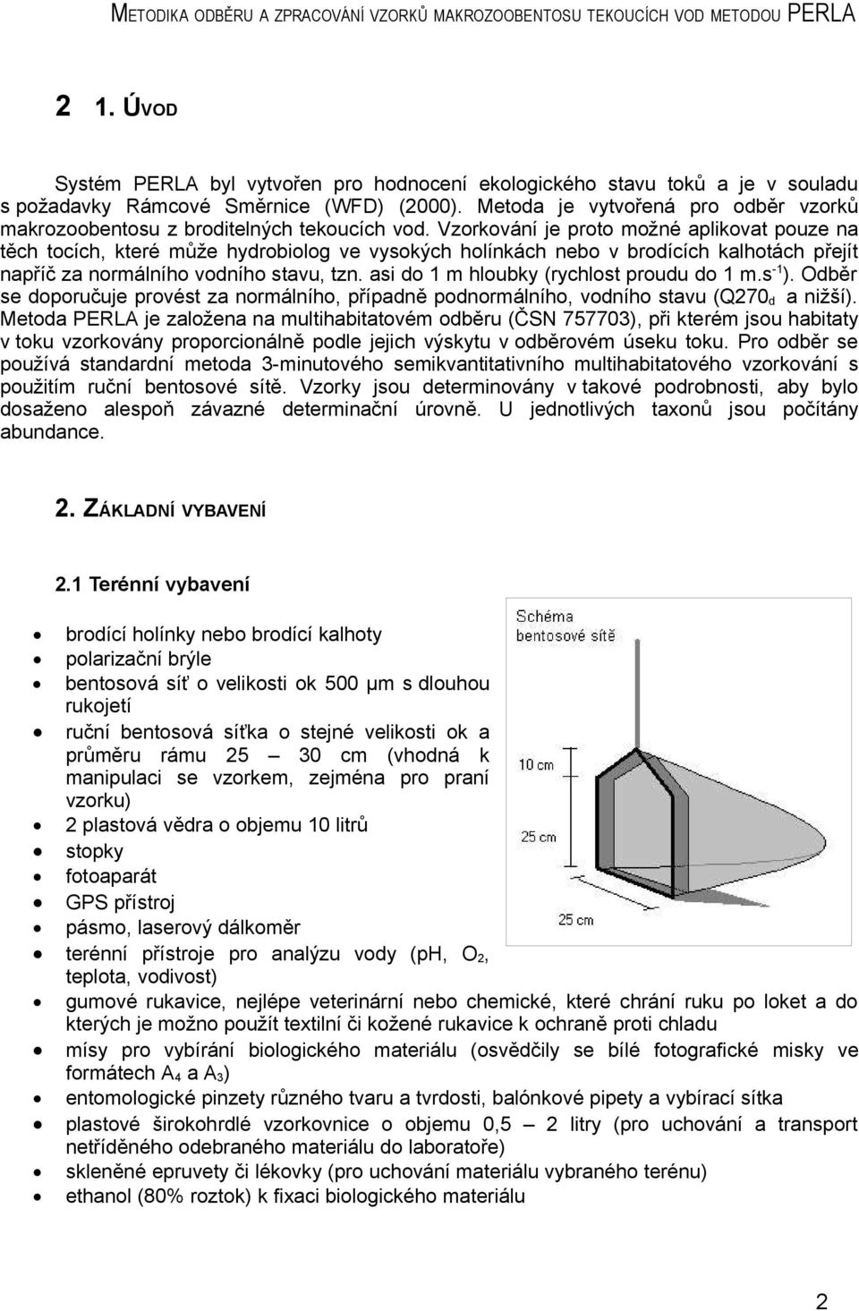 Vzorkování je proto možné aplikovat pouze na těch tocích, které může hydrobiolog ve vysokých holínkách nebo v brodících kalhotách přejít napříč za normálního vodního stavu, tzn.