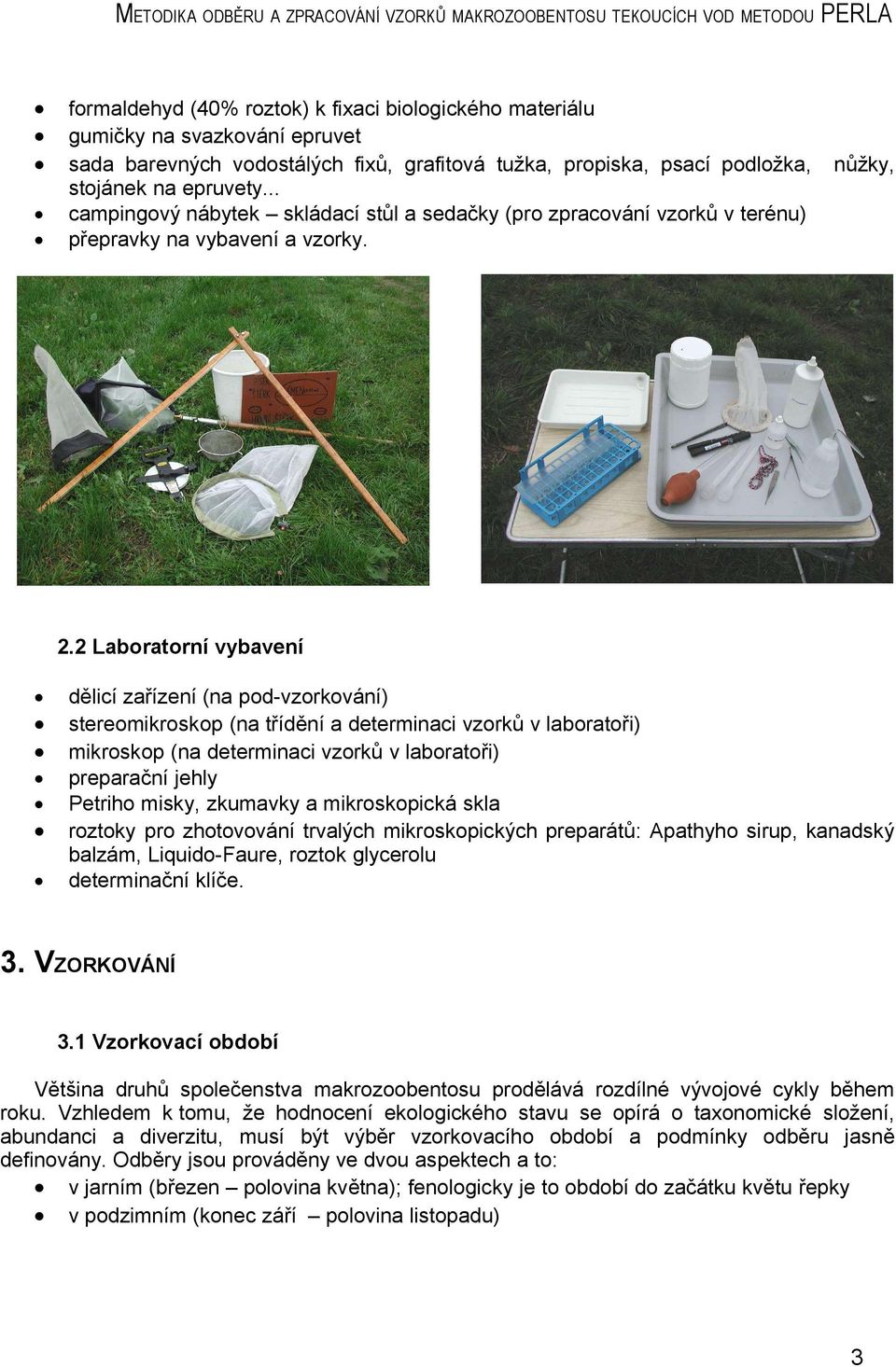 2 Laboratorní vybavení dělicí zařízení (na pod-vzorkování) stereomikroskop (na třídění a determinaci vzorků v laboratoři) mikroskop (na determinaci vzorků v laboratoři) preparační jehly Petriho
