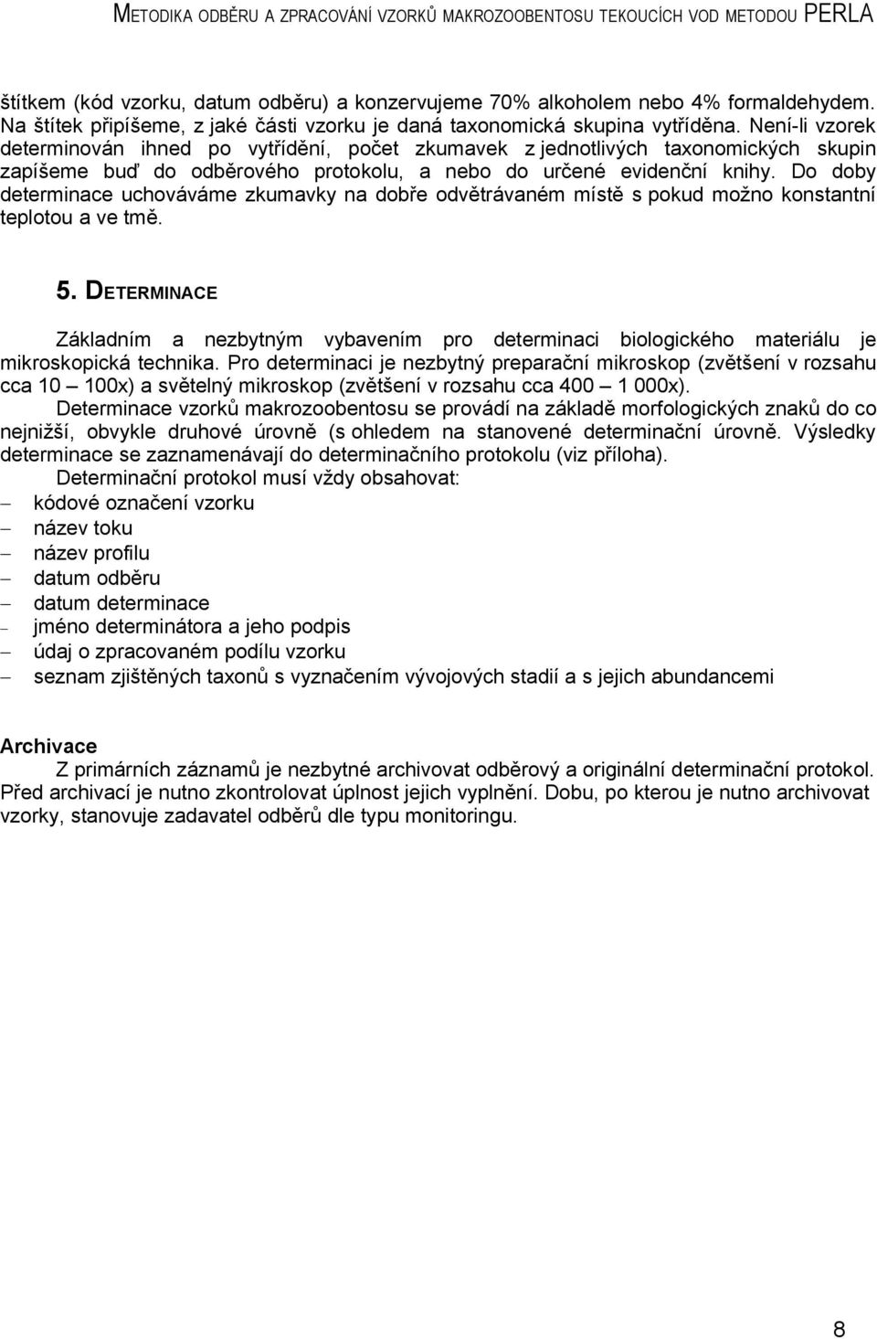 Do doby determinace uchováváme zkumavky na dobře odvětrávaném místě s pokud možno konstantní teplotou a ve tmě. 5.