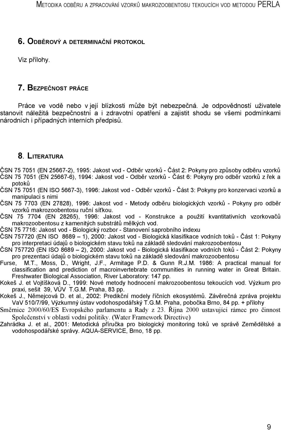 LITERATURA ČSN 75 7051 (EN 25667-2), 1995: Jakost vod - Odběr vzorků - Část 2: Pokyny pro způsoby odběru vzorků ČSN 75 7051 (EN 25667-6), 1994: Jakost vod - Odběr vzorků - Část 6: Pokyny pro odběr