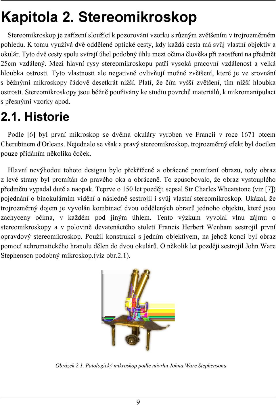 Mezi hlavní rysy stereomikroskopu patří vysoká pracovní vzdálenost a velká hloubka ostrosti.