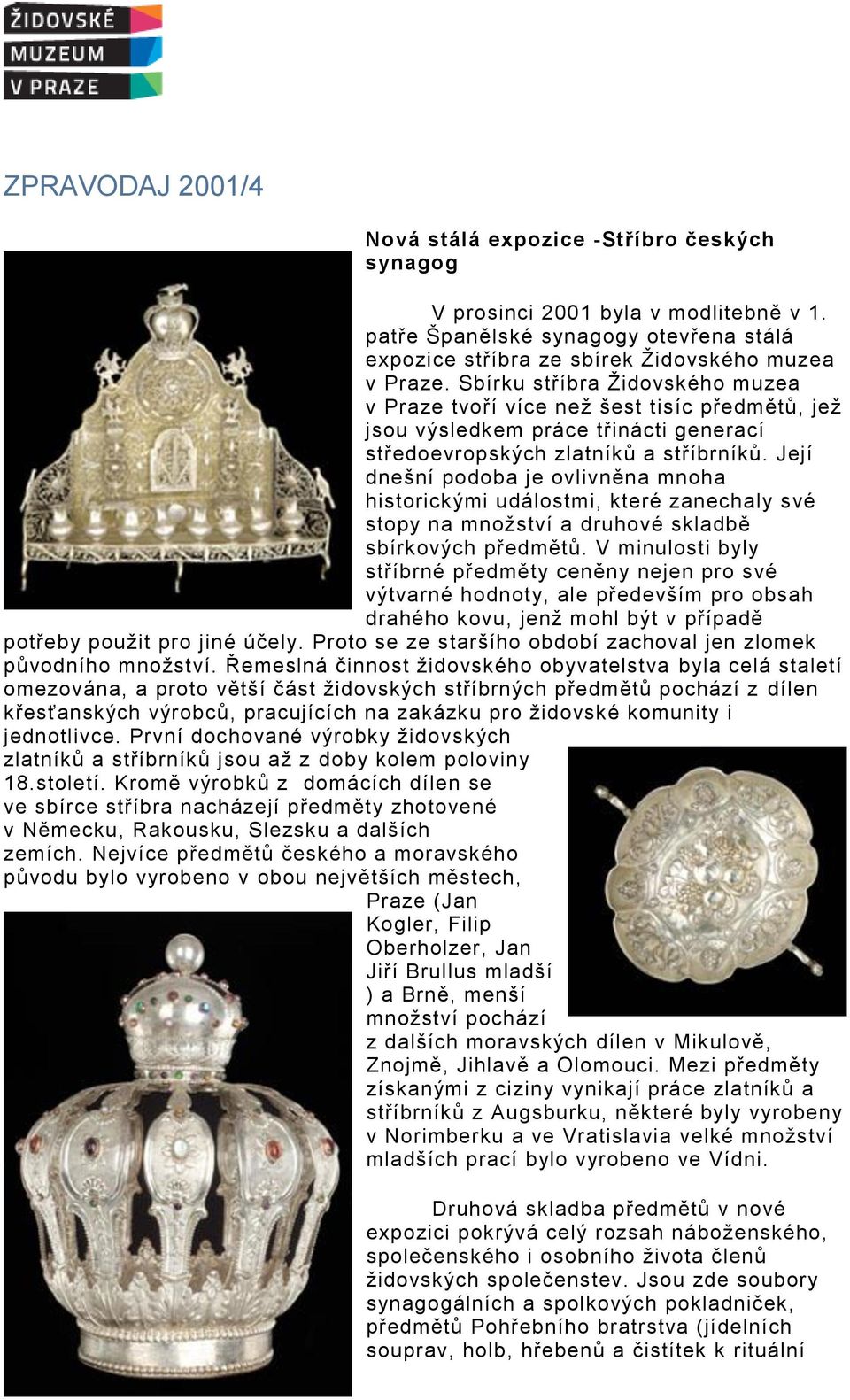 Její dnešní podoba je ovlivněna mnoha historickými událostmi, které zanechaly své stopy na množství a druhové skladbě sbírkových předmětů.