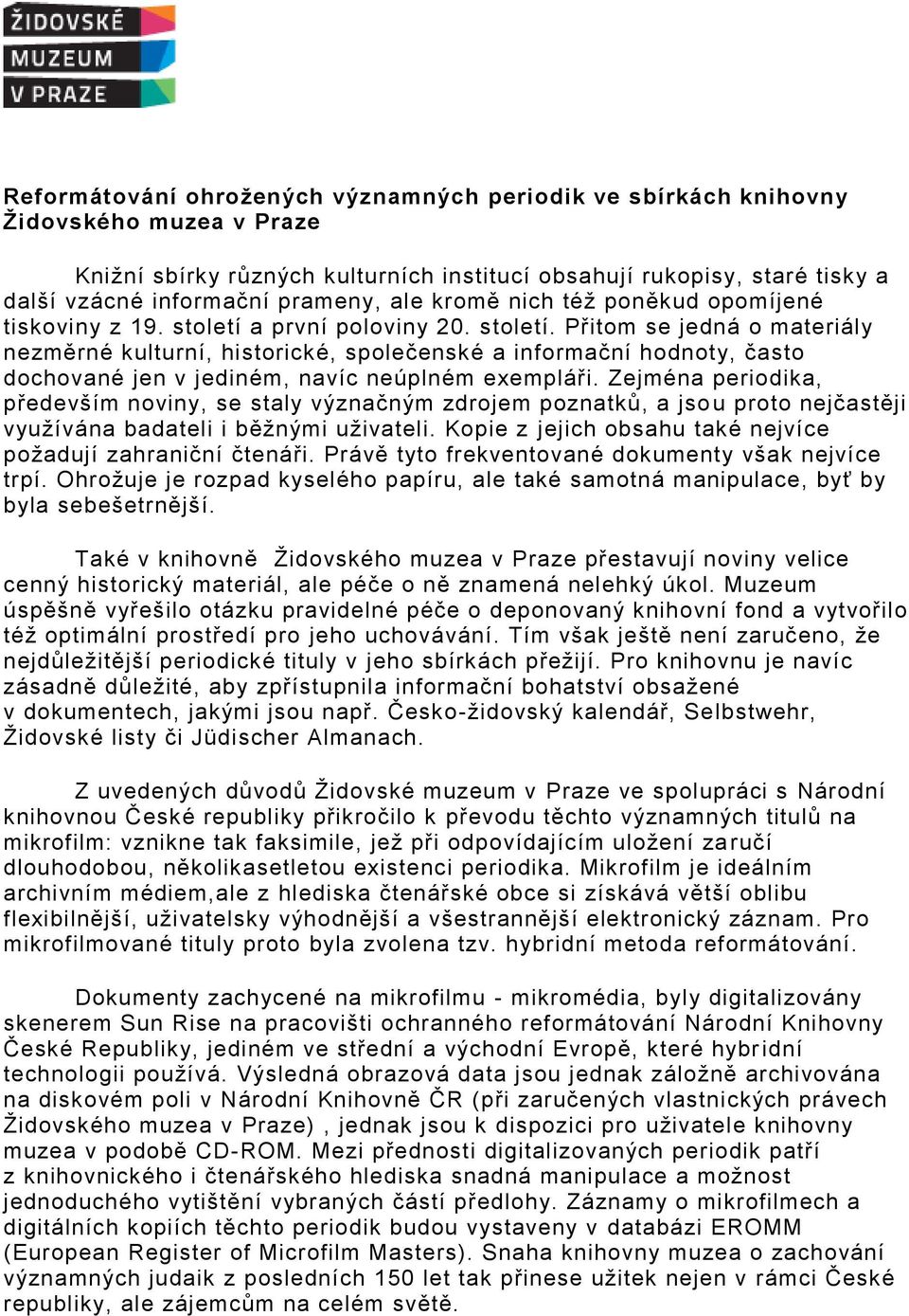 a první poloviny 20. století. Přitom se jedná o materiály nezměrné kulturní, historické, společenské a informační hodnoty, často dochované jen v jediném, navíc neúplném exempláři.