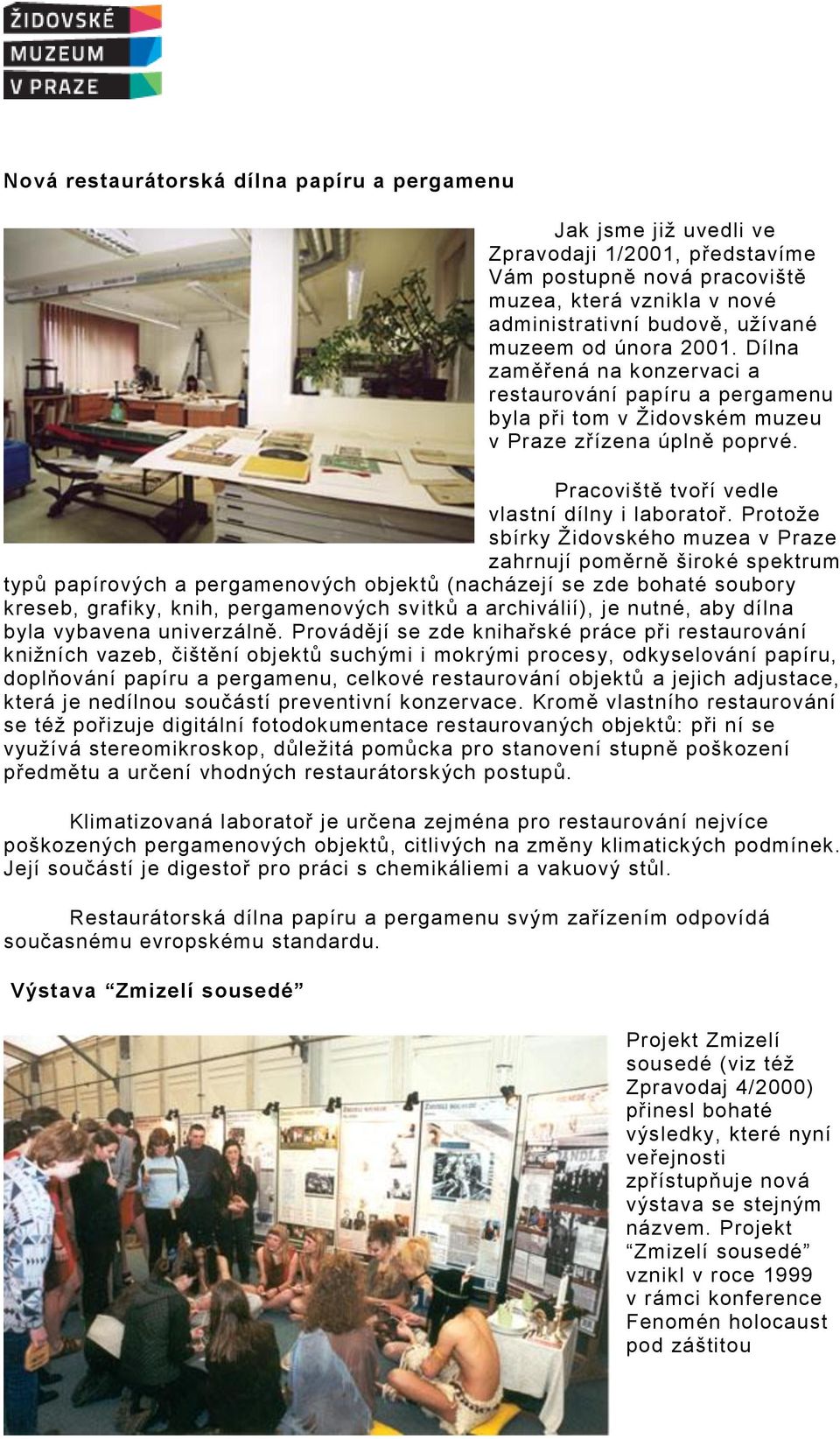 Protože sbírky Židovského muzea v Praze zahrnují poměrně široké spektrum typů papírových a pergamenových objektů (nacházejí se zde bohaté soubory kreseb, grafiky, knih, pergamenových svitků a