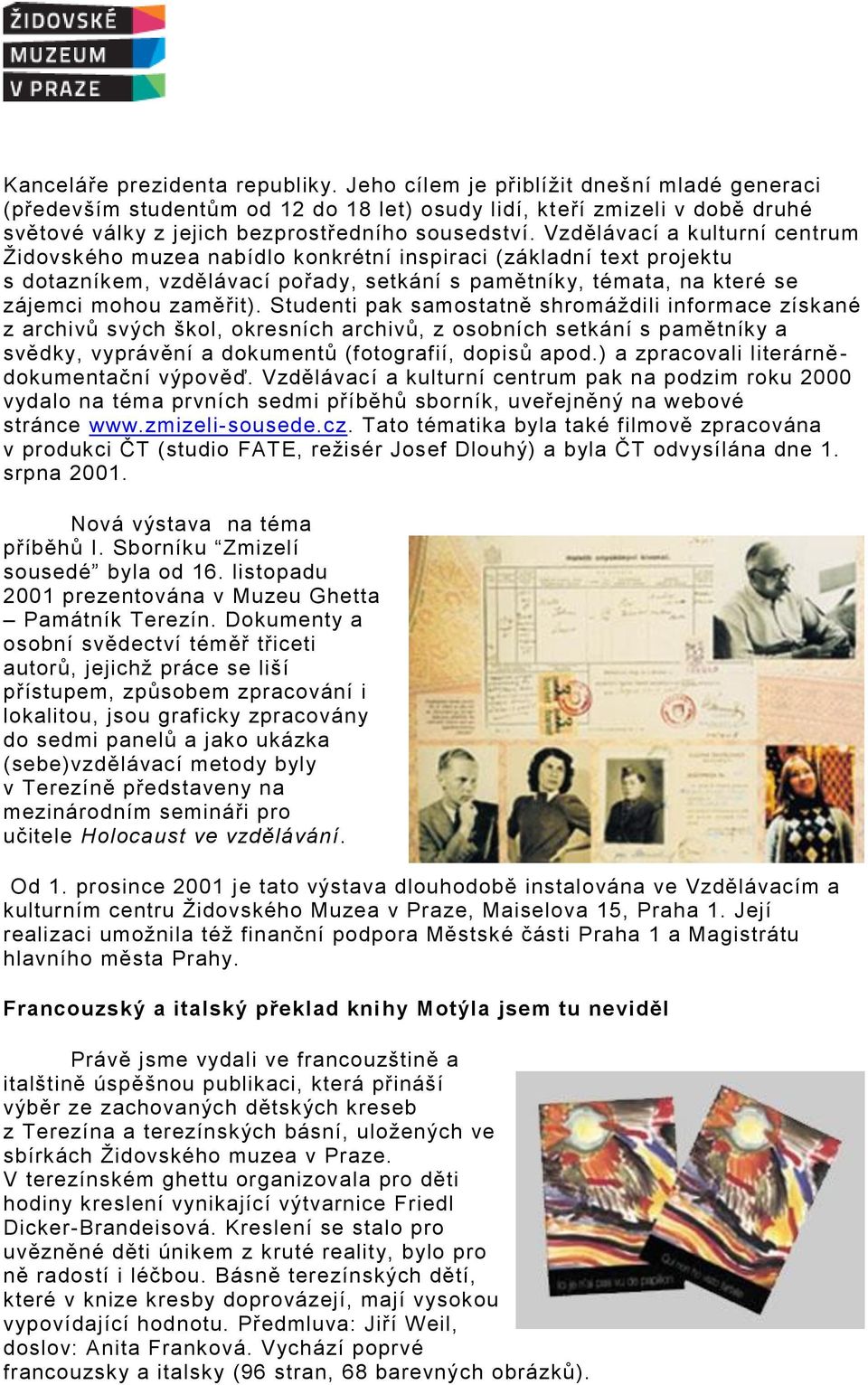 Vzdělávací a kulturní centrum Židovského muzea nabídlo konkrétní inspiraci (základní text projektu s dotazníkem, vzdělávací pořady, setkání s pamětníky, témata, na které se zájemci mohou zaměřit).
