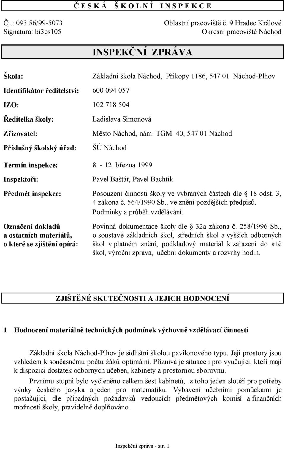 Ředitelka školy: Zřizovatel: Příslušný školský úřad: Ladislava Simonová Město Náchod, nám. TGM 40, 547 01 Náchod ŠÚ Náchod Termín inspekce: 8. - 12.