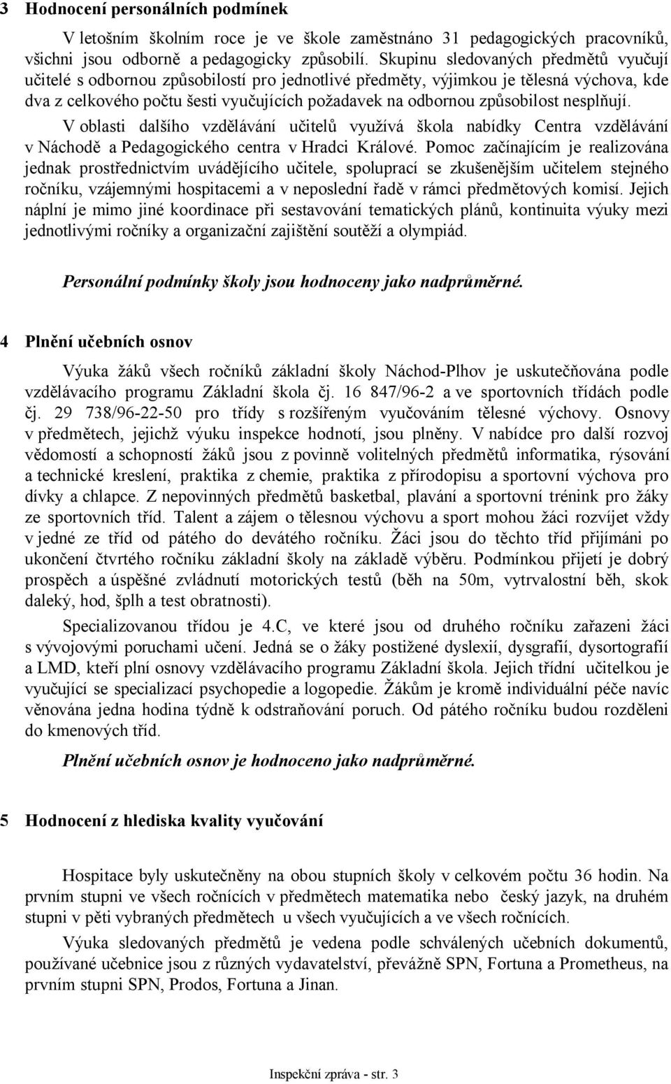 způsobilost nesplňují. V oblasti dalšího vzdělávání učitelů využívá škola nabídky Centra vzdělávání v Náchodě a Pedagogického centra v Hradci Králové.