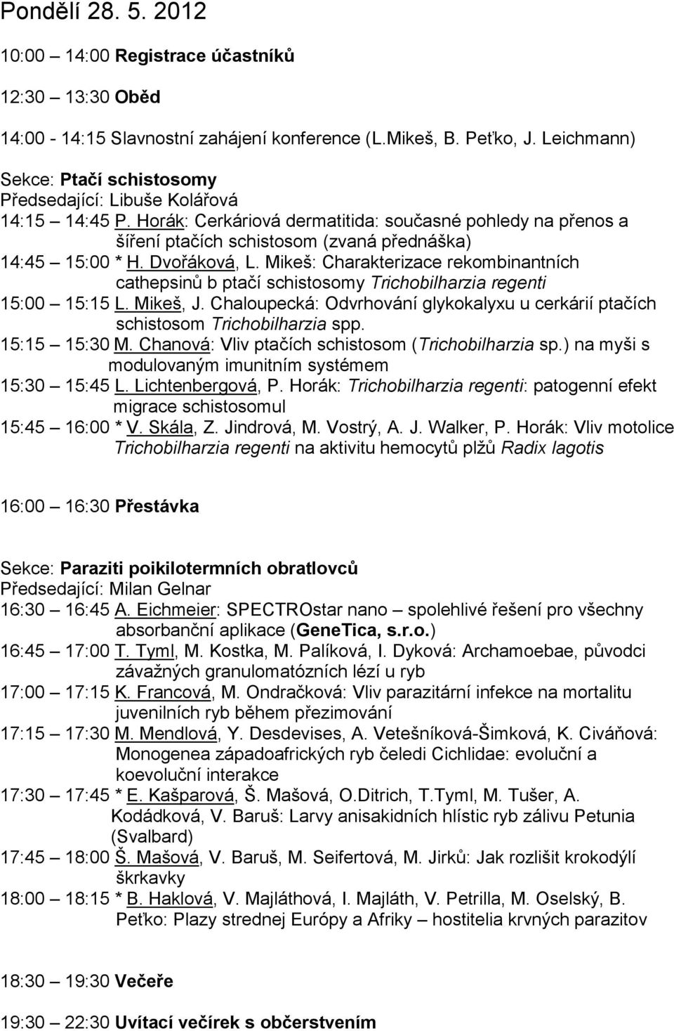 Horák: Cerkáriová dermatitida: současné pohledy na přenos a šíření ptačích schistosom (zvaná přednáška) 14:45 15:00 * H. Dvořáková, L.