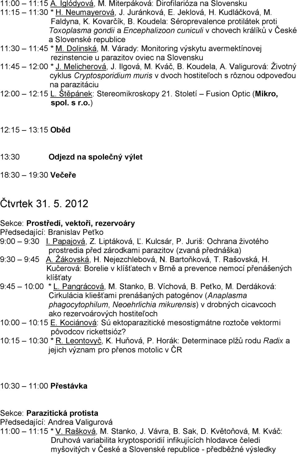 Várady: Monitoring výskytu avermektínovej rezinstencie u parazitov oviec na Slovensku 11:45 12:00 * J. Melicherová, J. Ilgová, M. Kváč, B. Koudela, A.