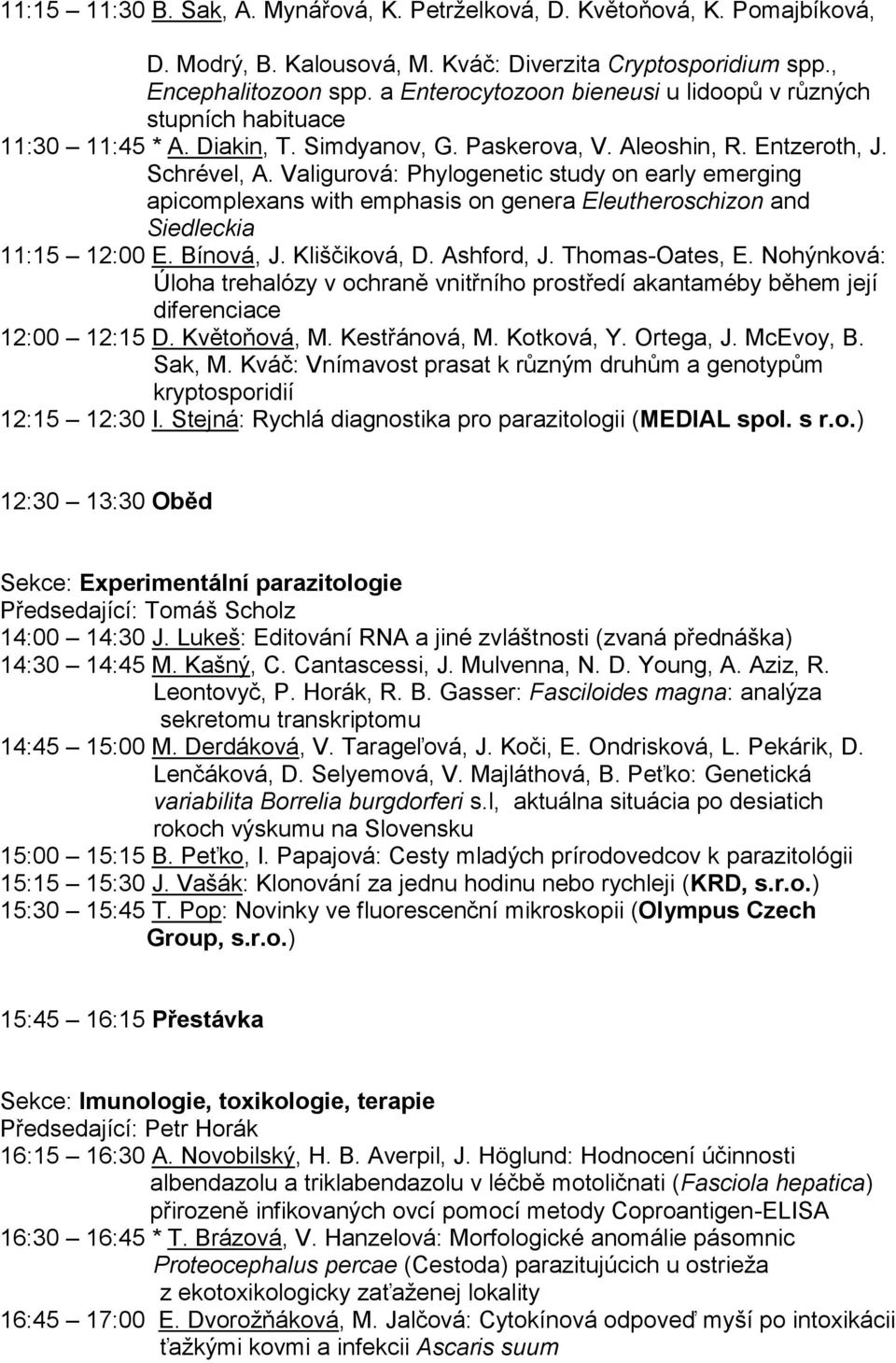 Valigurová: Phylogenetic study on early emerging apicomplexans with emphasis on genera Eleutheroschizon and Siedleckia 11:15 12:00 E. Bínová, J. Kliščiková, D. Ashford, J. Thomas-Oates, E.