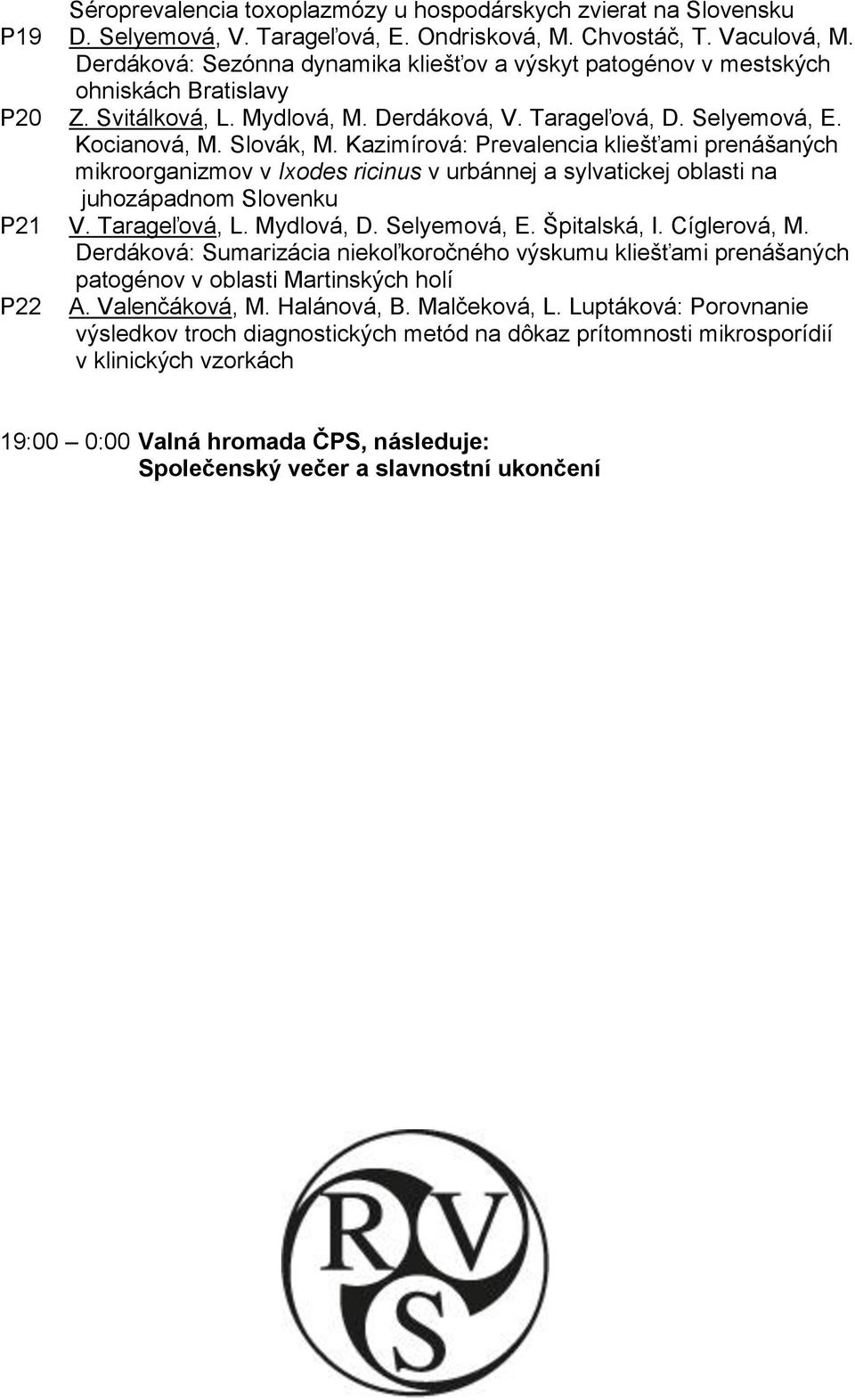 Kazimírová: Prevalencia kliešťami prenášaných mikroorganizmov v Ixodes ricinus v urbánnej a sylvatickej oblasti na juhozápadnom Slovenku P21 V. Tarageľová, L. Mydlová, D. Selyemová, E. Špitalská, I.