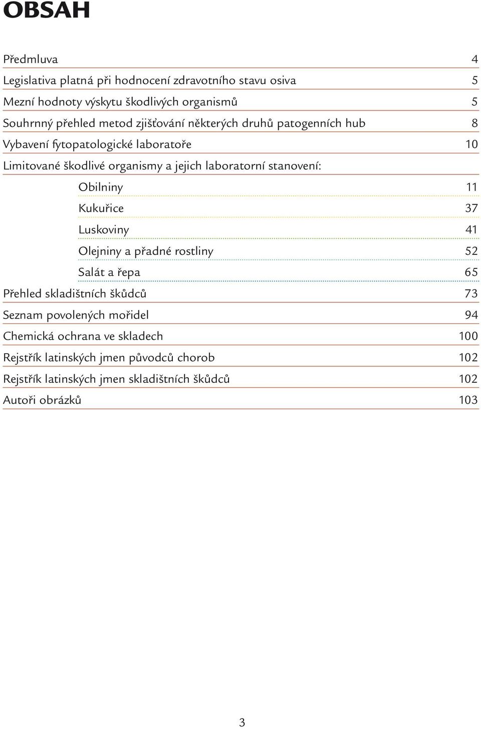 stanovení: Obilniny 11 Kukuřice 37 Luskoviny 41 Olejniny a přadné rostliny 52 Salát a řepa 65 Přehled skladištních škůdců 73 Seznam povolených