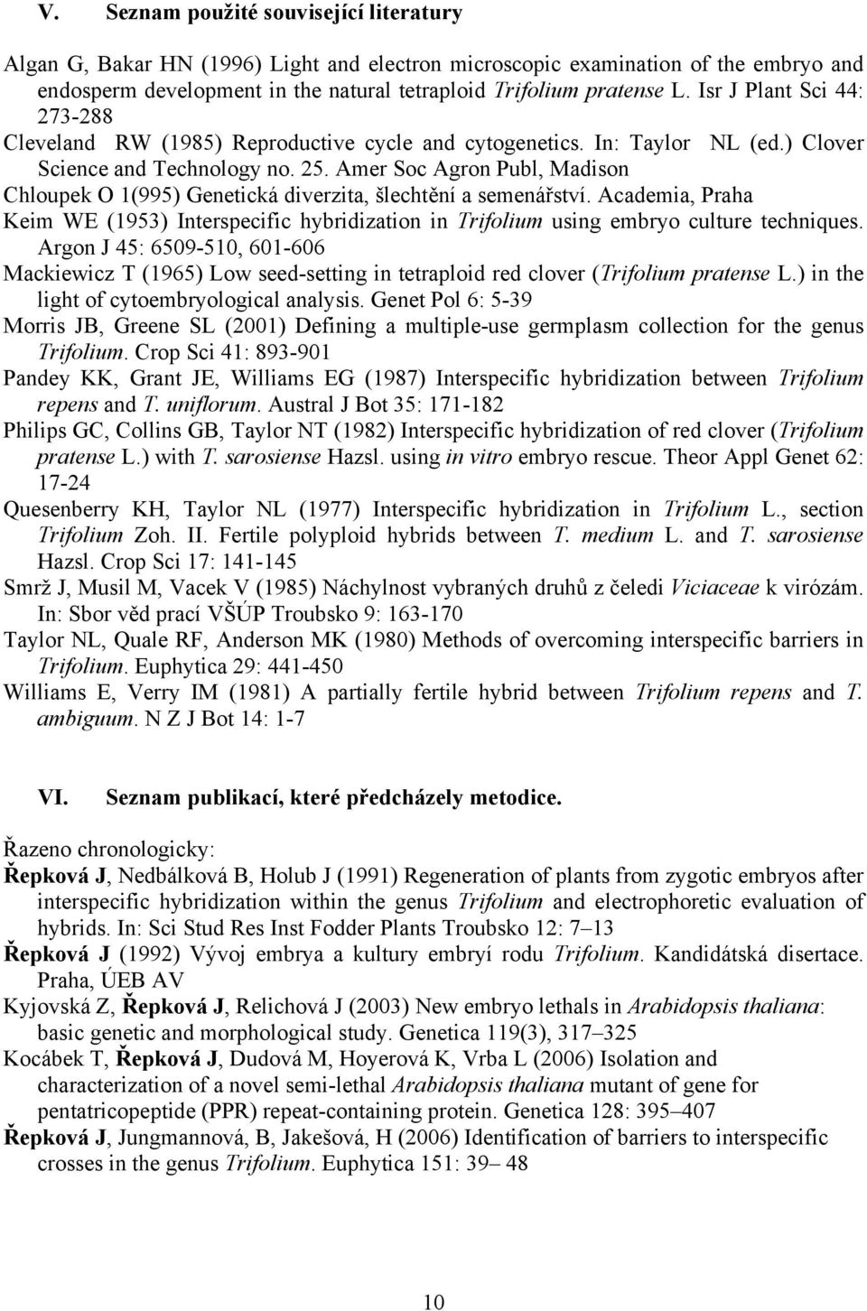 Amer Soc Agron Publ, Madison Chloupek O 1(995) Genetická diverzita, šlechtění a semenářství. Academia, Praha Keim WE (1953) Interspecific hybridization in Trifolium using embryo culture techniques.