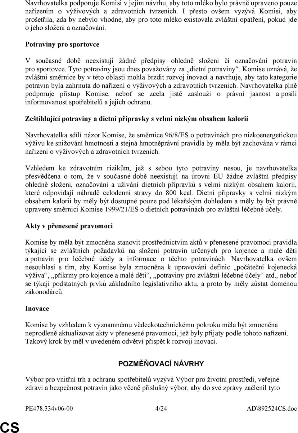 Potraviny pro sportovce V současné době neexistují žádné předpisy ohledně složení či označování potravin pro sportovce. Tyto potraviny jsou dnes považovány za dietní potraviny.