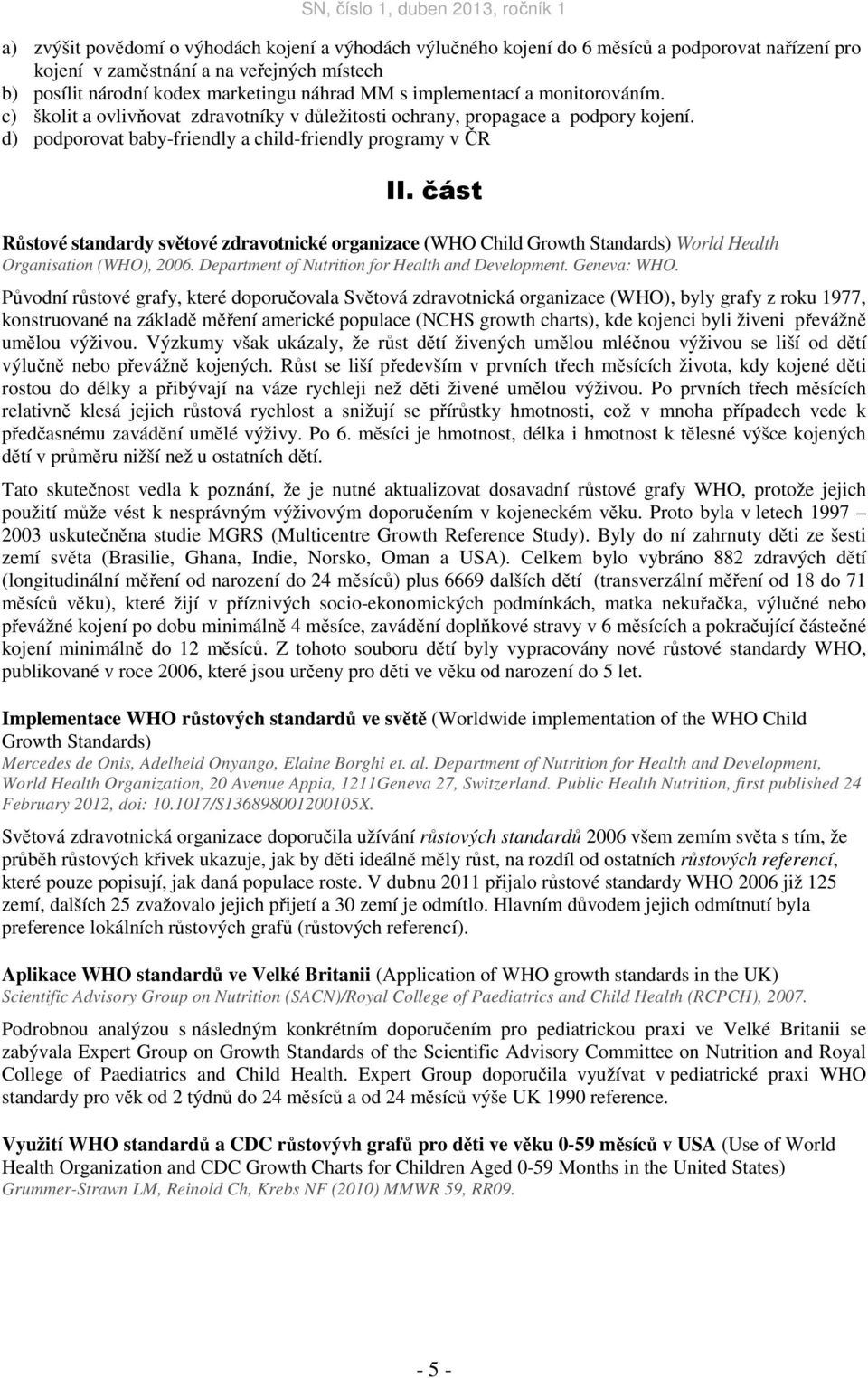 část Růstové standardy světové zdravotnické organizace (WHO Child Growth Standards) World Health Organisation (WHO), 2006. Department of Nutrition for Health and Development. Geneva: WHO.