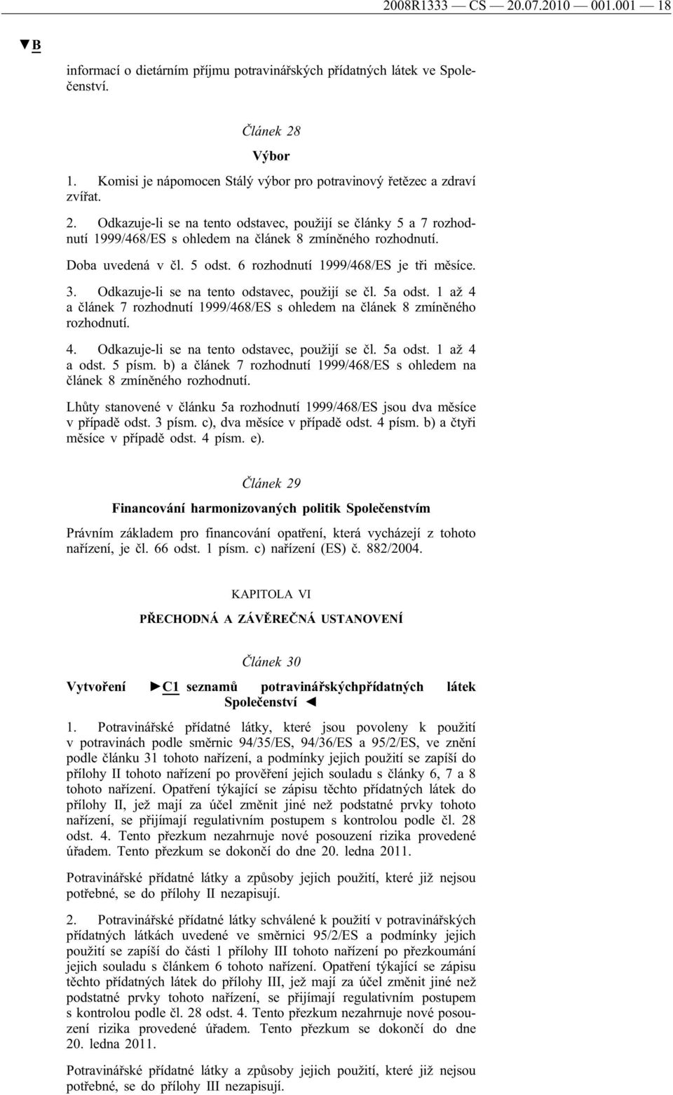 Doba uvedená v čl. 5 odst. 6 rozhodnutí 1999/468/ES je tři měsíce. 3. Odkazuje-li se na tento odstavec, použijí se čl. 5a odst.