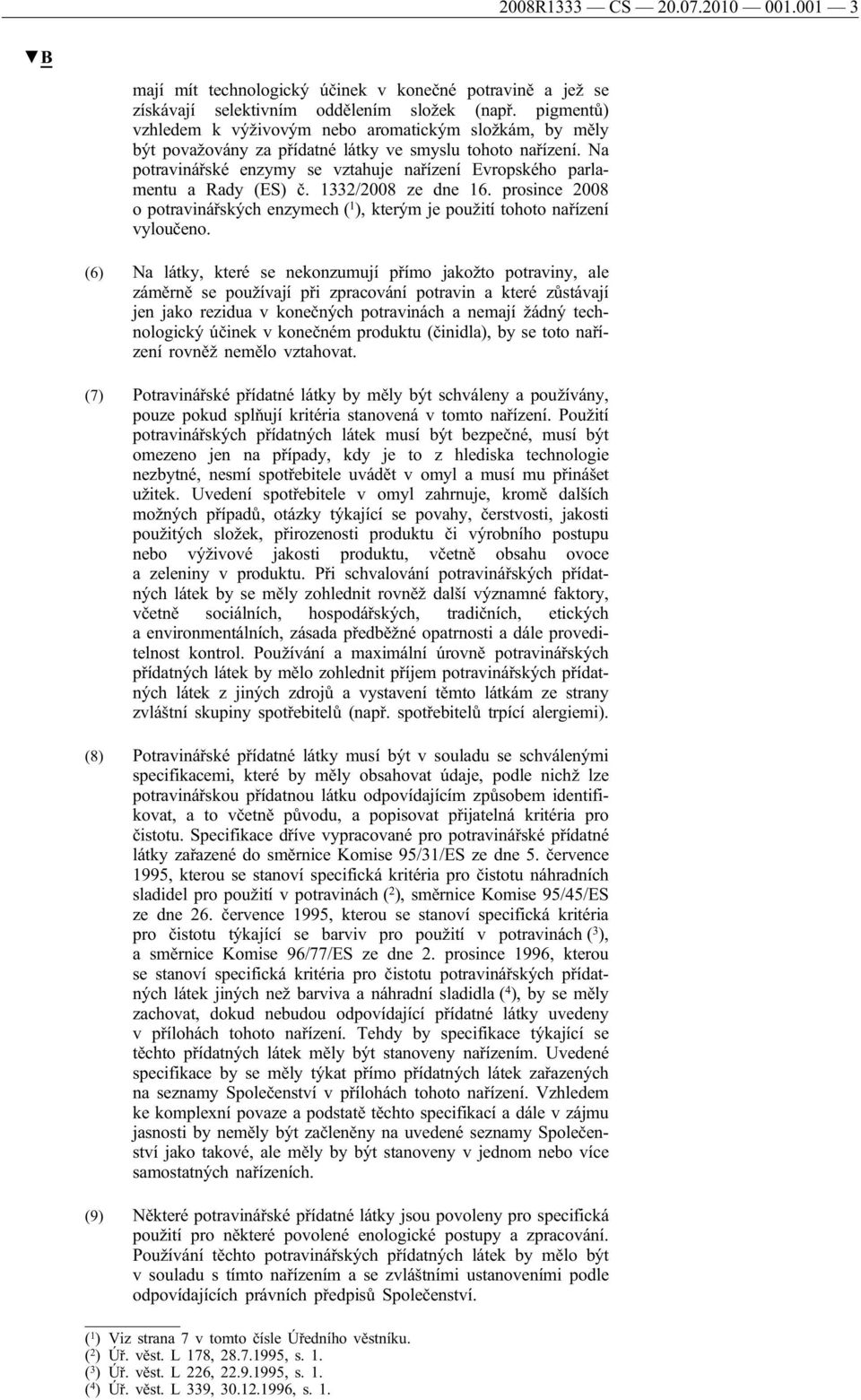 Na potravinářské enzymy se vztahuje nařízení Evropského parlamentu a Rady (ES) č. 1332/2008 ze dne 16. prosince 2008 o potravinářských enzymech ( 1 ), kterým je použití tohoto nařízení vyloučeno.