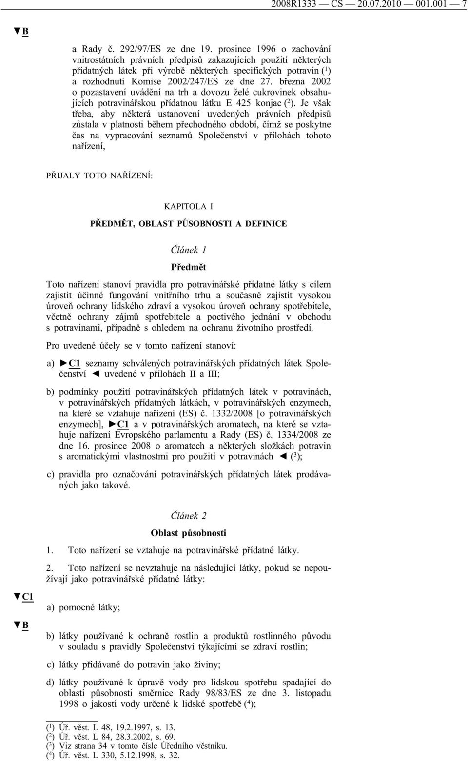 března 2002 o pozastavení uvádění na trh a dovozu želé cukrovinek obsahujících potravinářskou přídatnou látku E 425 konjac ( 2 ).