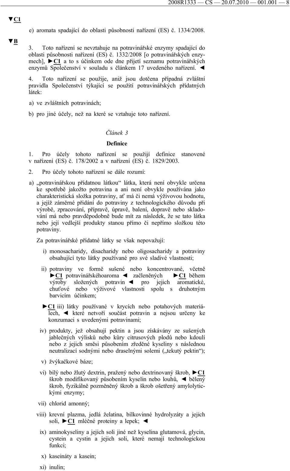 1332/2008 [o potravinářských enzymech], C1 atosúčinkem ode dne přijetí seznamu potravinářských enzymů Společenství v souladu s článkem 17 uvedeného nařízení. 4.