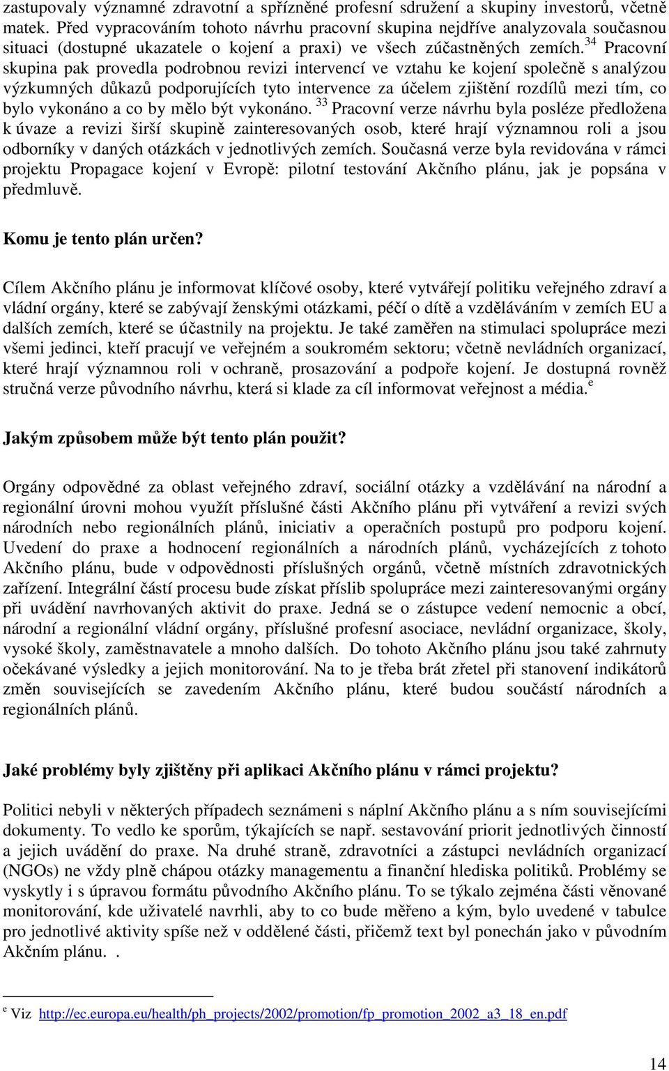 34 Pracovní skupina pak provedla podrobnou revizi intervencí ve vztahu ke kojení společně s analýzou výzkumných důkazů podporujících tyto intervence za účelem zjištění rozdílů mezi tím, co bylo