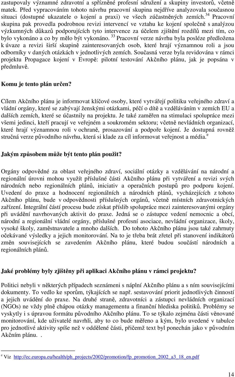 34 Pracovní skupina pak provedla podrobnou revizi intervencí ve vztahu ke kojení společně s analýzou výzkumných důkazů podporujících tyto intervence za účelem zjištění rozdílů mezi tím, co bylo