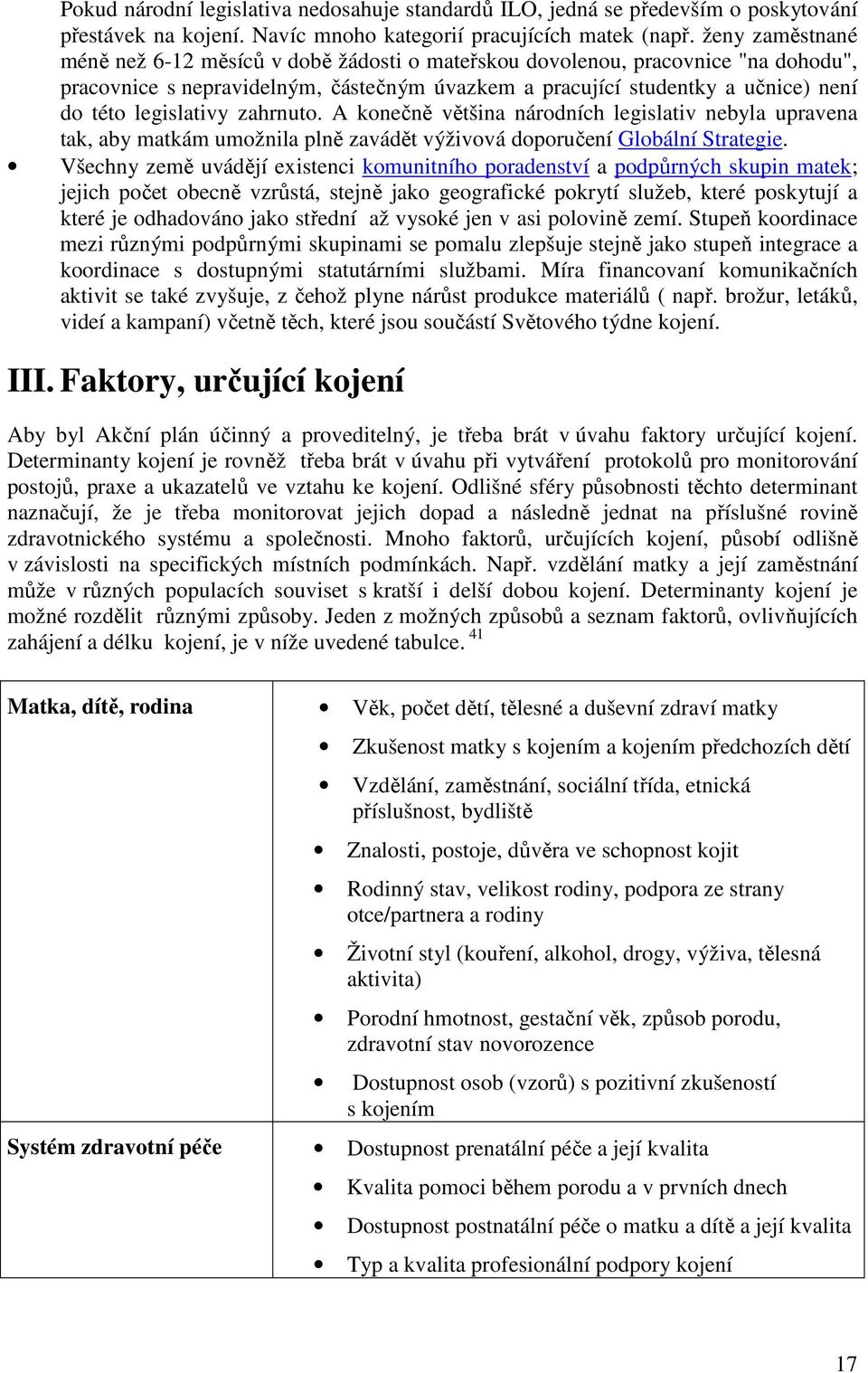 legislativy zahrnuto. A konečně většina národních legislativ nebyla upravena tak, aby matkám umožnila plně zavádět výživová doporučení Globální Strategie.