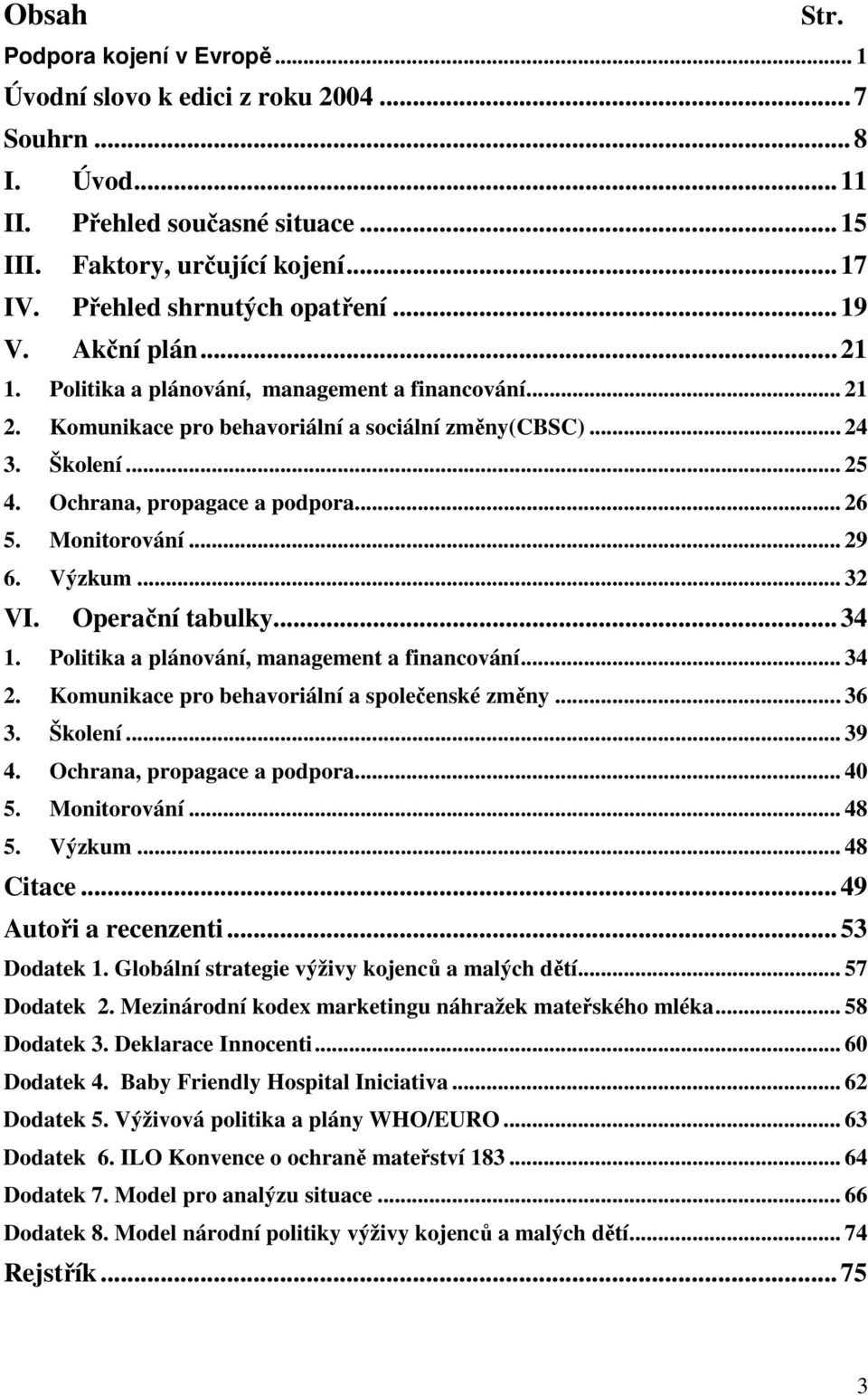 Ochrana, propagace a podpora... 26 5. Monitorování... 29 6. Výzkum... 32 VI. Operační tabulky...34 1. Politika a plánování, management a financování... 34 2.