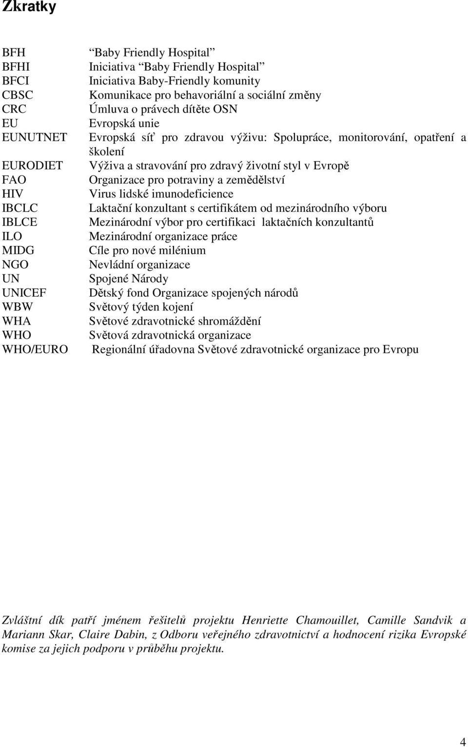 zdravý životní styl v Evropě Organizace pro potraviny a zemědělství Virus lidské imunodeficience Laktační konzultant s certifikátem od mezinárodního výboru Mezinárodní výbor pro certifikaci