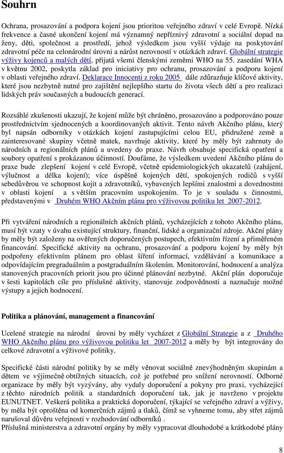 celonárodní úrovni a nárůst nerovností v otázkách zdraví. Globální strategie výživy kojenců a malých dětí, přijatá všemi členskými zeměmi WHO na 55.