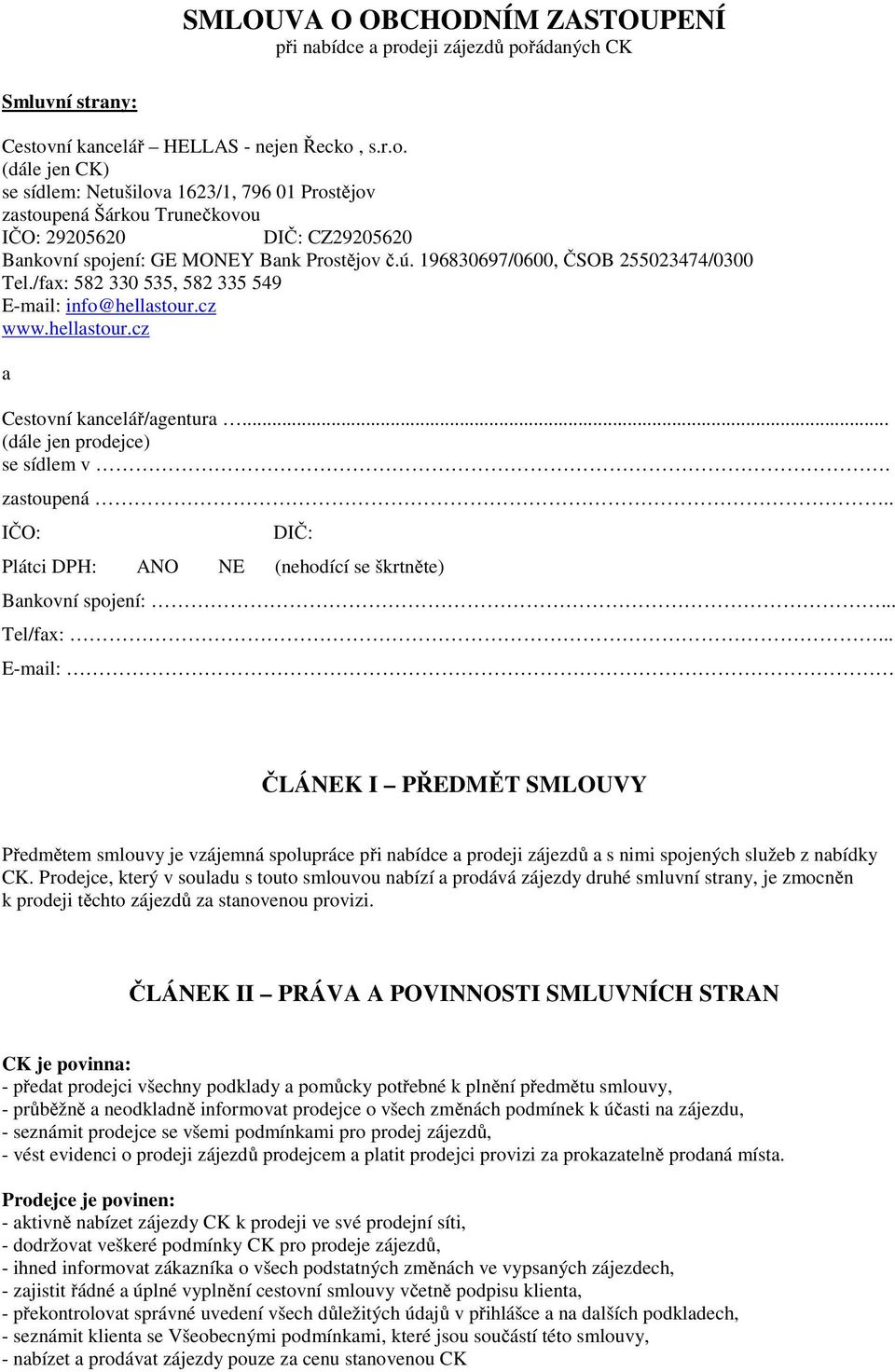 ú. 196830697/0600, ČSOB 255023474/0300 Tel./fax: 582 330 535, 582 335 549 E-mail: info@hellastour.cz www.hellastour.cz a Cestovní kancelář/agentura... (dále jen prodejce) se sídlem v. zastoupená.