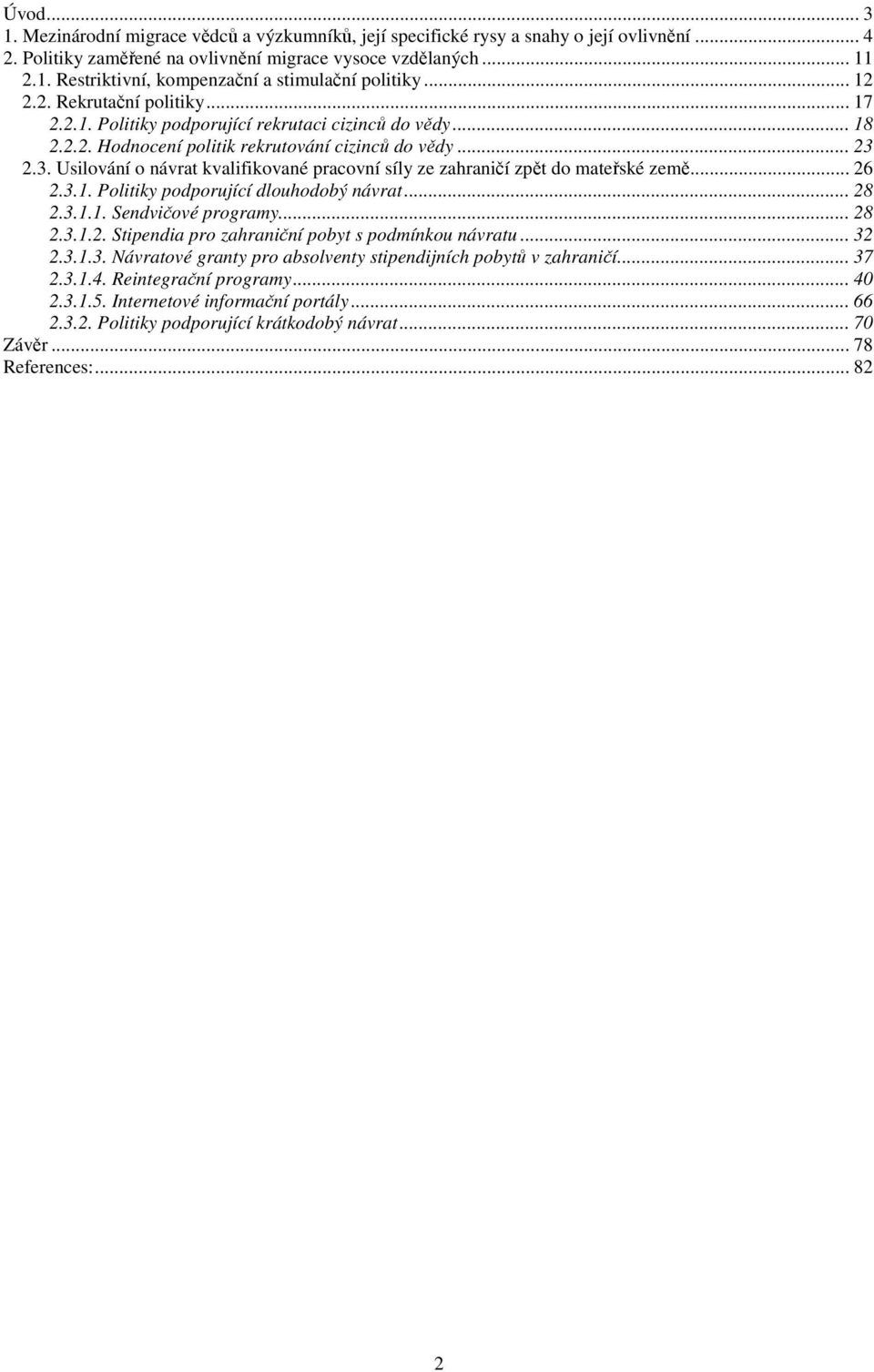 2.3. Usilování o návrat kvalifikované pracovní síly ze zahraničí zpět do mateřské země... 26 2.3.1. Politiky podporující dlouhodobý návrat... 28 2.3.1.1. Sendvičové programy... 28 2.3.1.2. Stipendia pro zahraniční pobyt s podmínkou návratu.