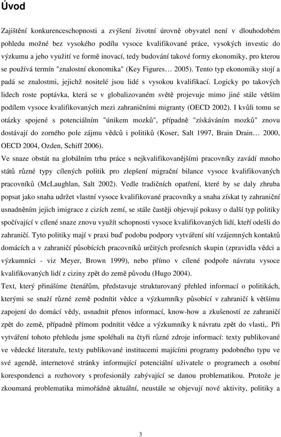 Tento typ ekonomiky stojí a padá se znalostmi, jejichž nositelé jsou lidé s vysokou kvalifikací.