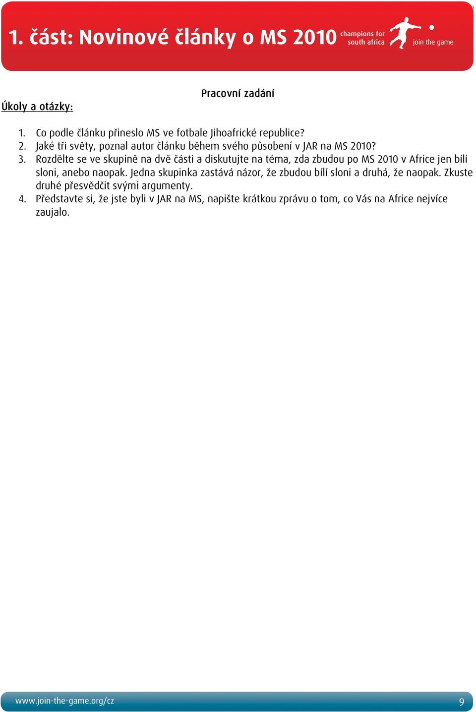 Jedna skupinka zastává názor, že zbudou bílí sloni a druhá, že naopak. Zkuste druhé přesvědčit svými argumenty. 4.