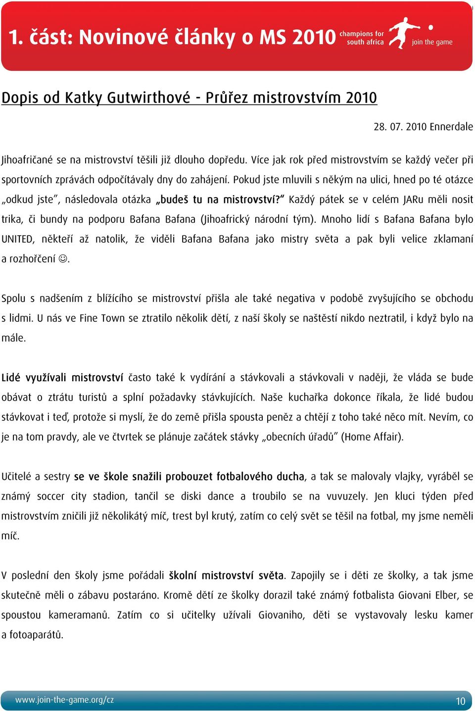 Pokud jste mluvili s někým na ulici, hned po té otázce odkud jste, následovala otázka budeš tu na mistrovství?