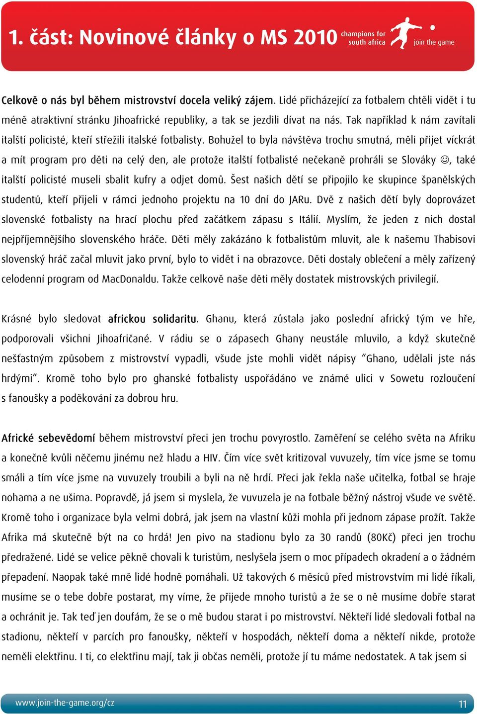 Tak například k nám zavítali italští policisté, kteří střežili italské fotbalisty.