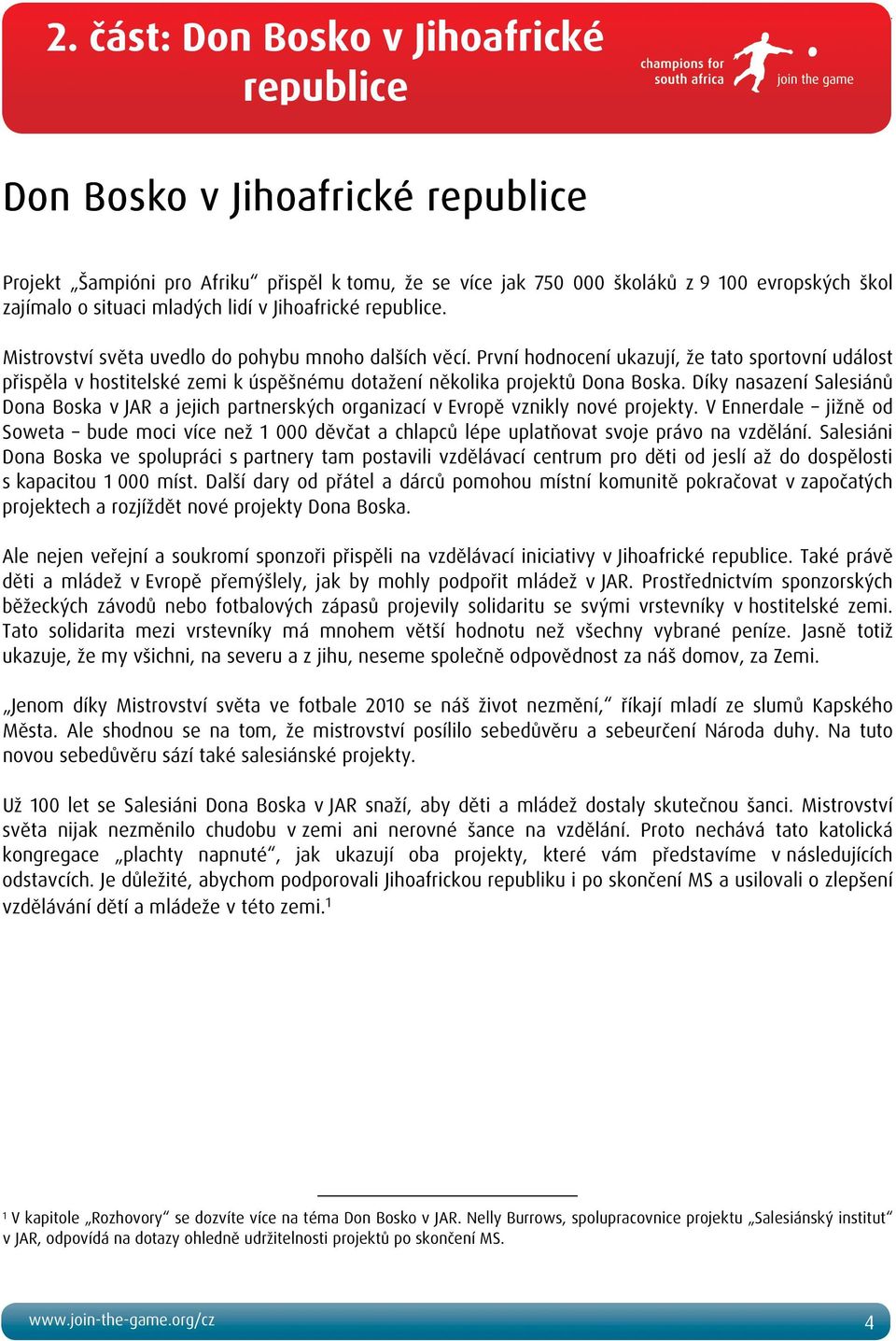 První hodnocení ukazují, že tato sportovní událost přispěla v hostitelské zemi k úspěšnému dotažení několika projektů Dona Boska.