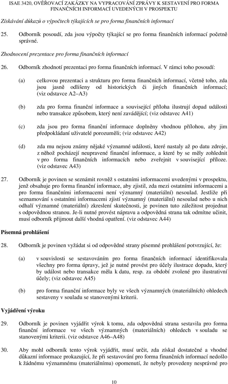 V rámci toho posoudí: (a) (b) (c) (d) celkovou prezentaci a strukturu pro forma finančních informací, včetně toho, zda jsou jasně odlišeny od historických či jiných finančních informací; (viz