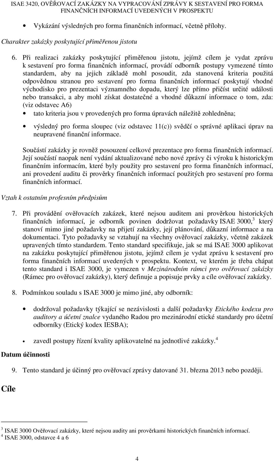 základě mohl posoudit, zda stanovená kriteria použitá odpovědnou stranou pro sestavení pro forma finančních informací poskytují vhodné východisko pro prezentaci významného dopadu, který lze přímo